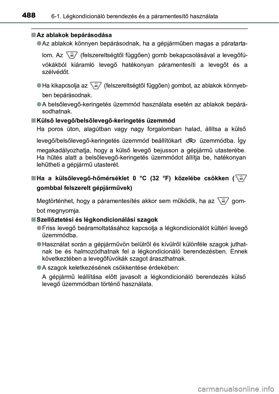 TOYOTA HILUX 2019  Kezelési útmutató (in Hungarian) 4886-1. Légkondicionáló berendezés és a páramentesítő használata
nAz ablakok bepárásodása
lAz  ablakok  könnyen  bepárásodnak,  ha  a  gépjárműben  magas  a  párat arta-
lom.  Az   