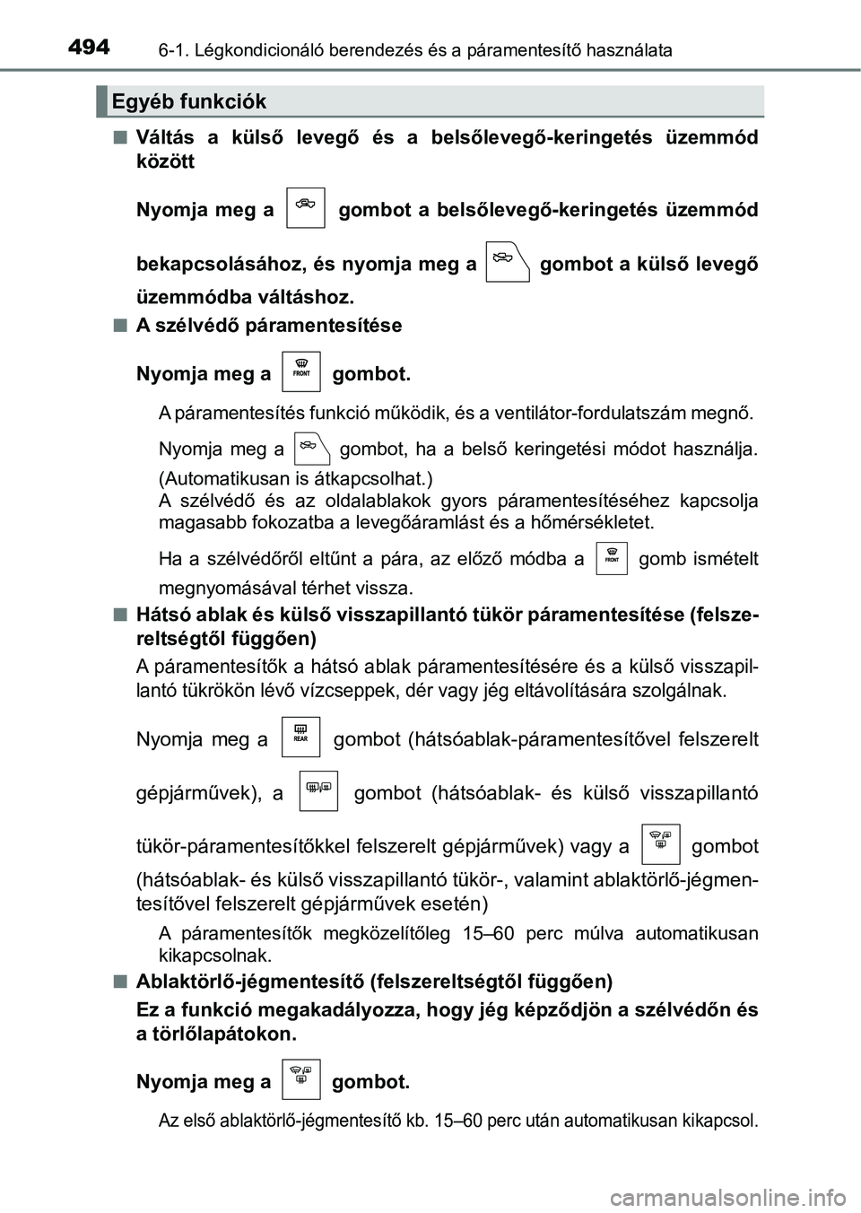 TOYOTA HILUX 2019  Kezelési útmutató (in Hungarian) 4946-1. Légkondicionáló berendezés és a páramentesítő használata
nVáltás  a  külső  levegő  és  a  belsőlevegő-keringetés  üzemmód
között
Nyomja  meg  a    gombot  a  belsőleveg