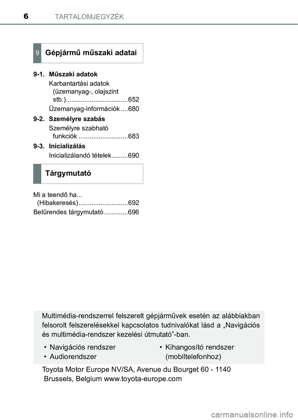 TOYOTA HILUX 2019  Kezelési útmutató (in Hungarian) TARTALOMJEGYZÉK6
9-1. Műszaki adatokKarbantartási adatok (üzemanyag-, olajszint 
stb.)..................................652
Üzemanyag-információk ....680
9-2. Személyre szabás Személyre szab