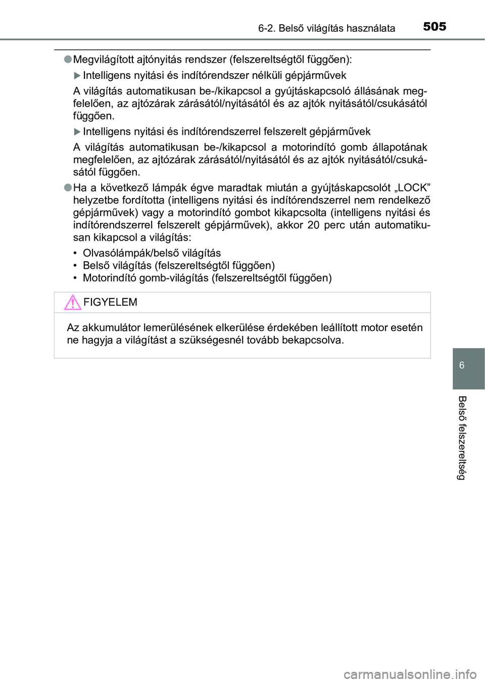 TOYOTA HILUX 2019 Kezelési útmutató (in Hungarian) 5056-2. Belső világítás használata
6
Belső felszereltség
lMegvilágított ajtónyitás rendszer (felszereltségtől függően):
Intelligens nyitási és indítórendszer nélküli gépjárm TOYOTA HILUX 2019 Kezelési útmutató (in Hungarian) 5056-2. Belső világítás használata
6
Belső felszereltség
lMegvilágított ajtónyitás rendszer (felszereltségtől függően):
Intelligens nyitási és indítórendszer nélküli gépjárm