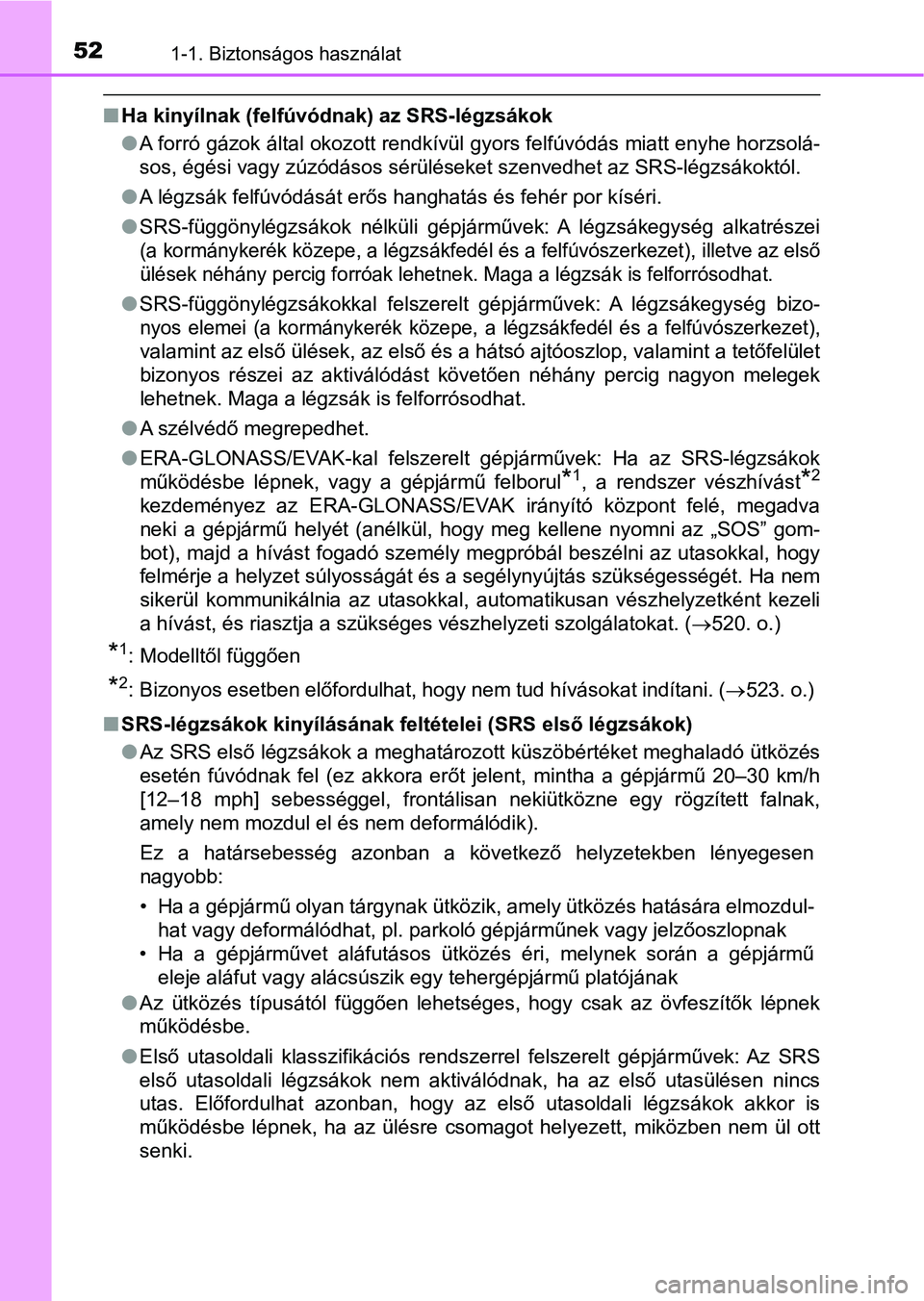 TOYOTA HILUX 2019  Kezelési útmutató (in Hungarian) 521-1. Biztonságos használat
nHa kinyílnak (felfúvód nak) az SRS-légzsákok
l A forró gázok által okozott rendkívül gyors felfúvódás miatt enyhe horzsolá-
sos, égési vagy zúzódásos