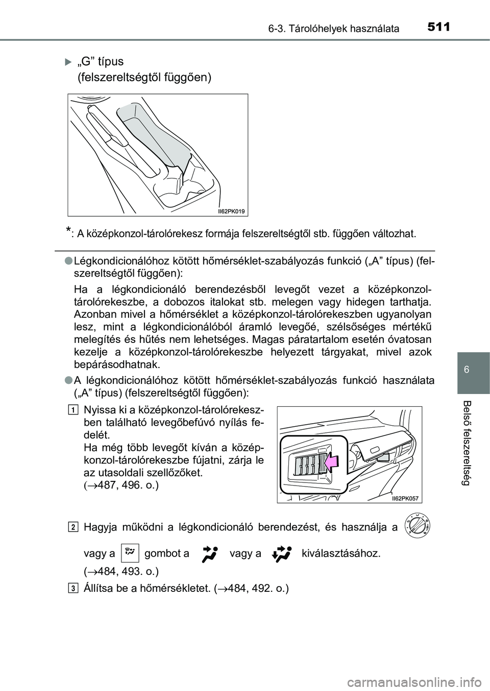 TOYOTA HILUX 2019  Kezelési útmutató (in Hungarian) 5116-3. Tárolóhelyek használata
6
Belső felszereltség
*: A középkonzol-tárolórekesz formája felszereltségtől stb. függően változhat.
lLégkondicionálóhoz kötött hőmérséklet-szab