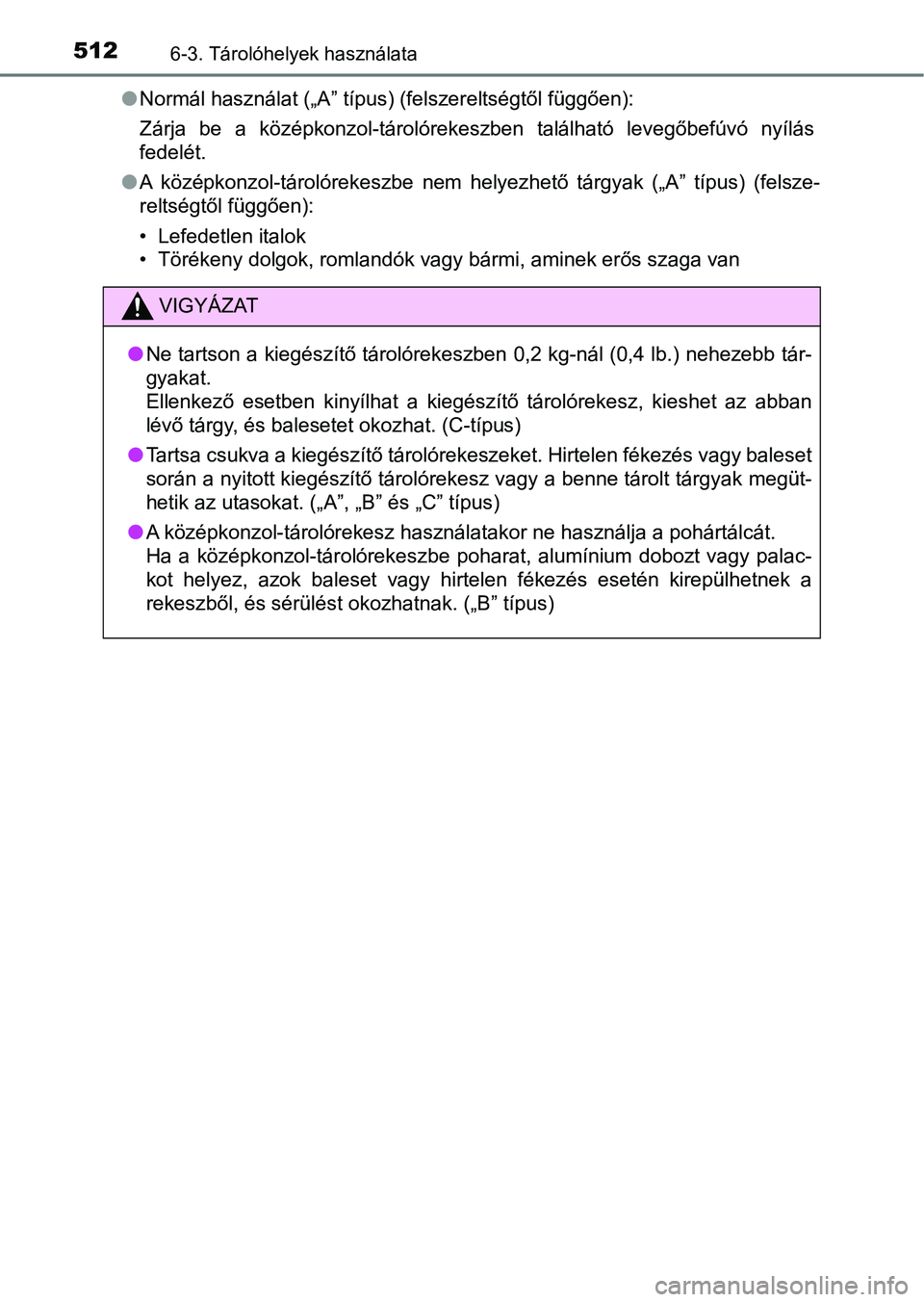 TOYOTA HILUX 2019  Kezelési útmutató (in Hungarian) 5126-3. Tárolóhelyek használata
lNormál használat („A” típus) (felszereltségtől függően):
Zárja  be  a  középkonzol-tárolórekeszben  található  levegőbefúvó  n yílás
fedelét