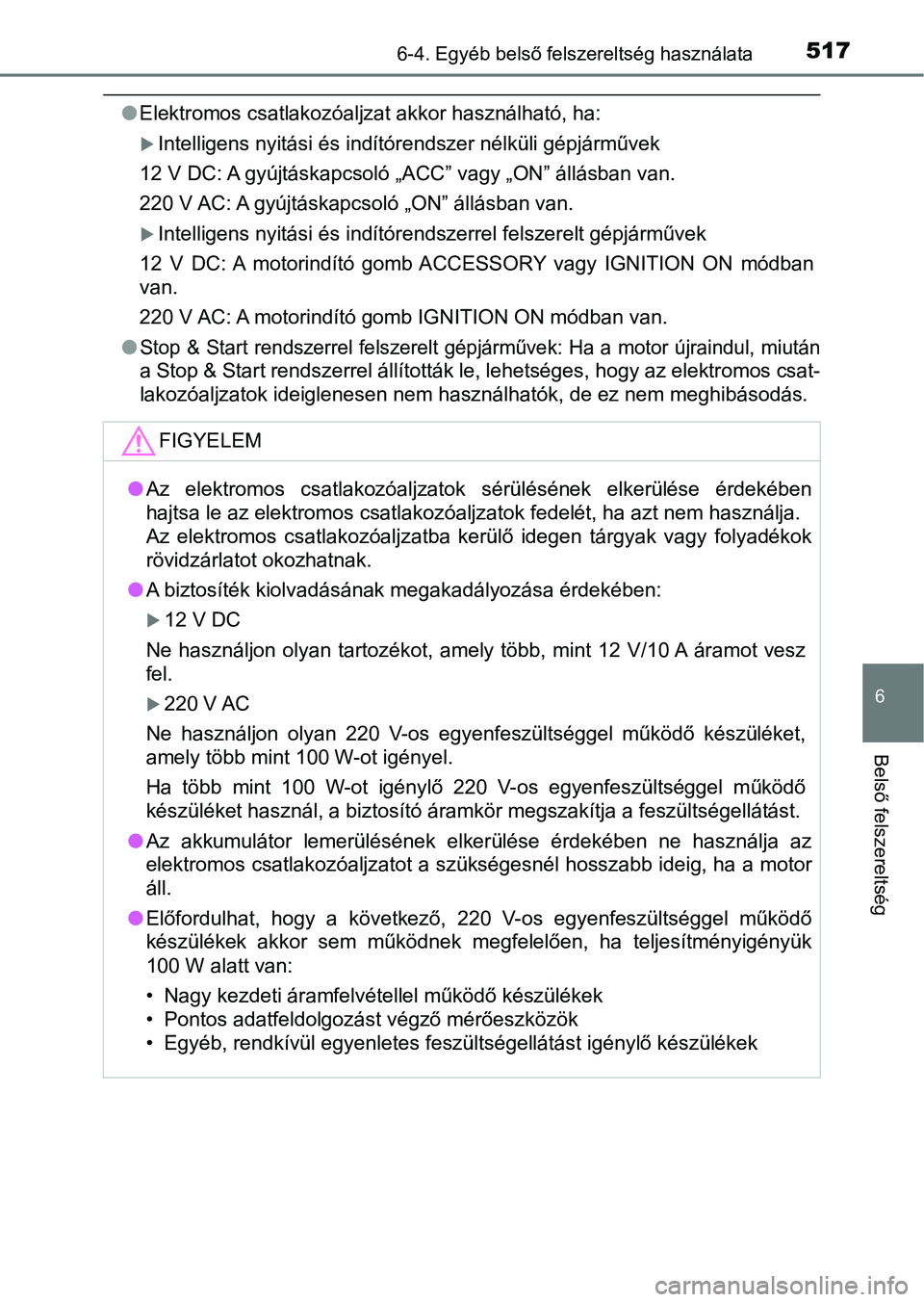 TOYOTA HILUX 2019  Kezelési útmutató (in Hungarian) 5176-4. Egyéb belső felszereltség használata
6
Belső felszereltség
lElektromos csatlakozóaljzat akkor használható, ha:
Intelligens nyitási és indítórendszer nélküli gépjárművek
12