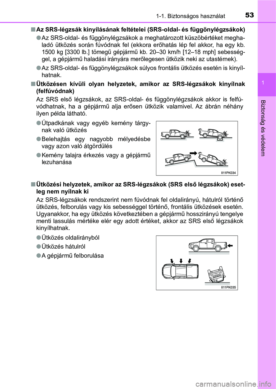 TOYOTA HILUX 2019  Kezelési útmutató (in Hungarian) 531-1. Biztonságos használat
1
Biztonság és védelem
nAz SRS-légzsák kinyílásának feltételei (SRS-oldal- és függönylé gzsákok)
l Az SRS-oldal- és függönylégzsákok a meghatározott 