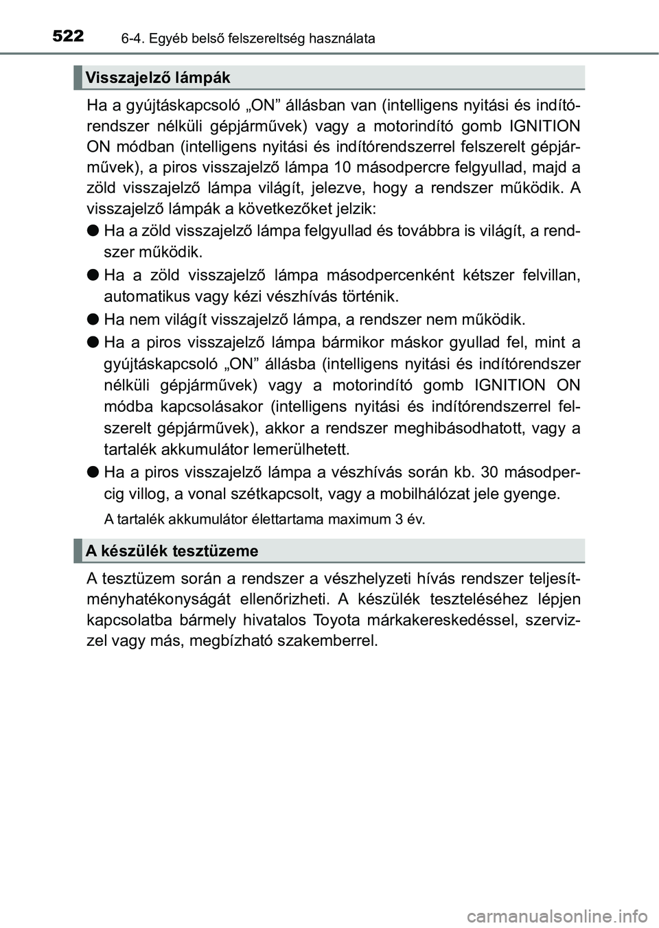 TOYOTA HILUX 2019  Kezelési útmutató (in Hungarian) 5226-4. Egyéb belső felszereltség használata
Ha a gyújtáskapcsoló „ON” állásban van (intelligens nyitási és indító-
rendszer  nélküli  gépjárművek)  v agy  a  motorindító  gomb