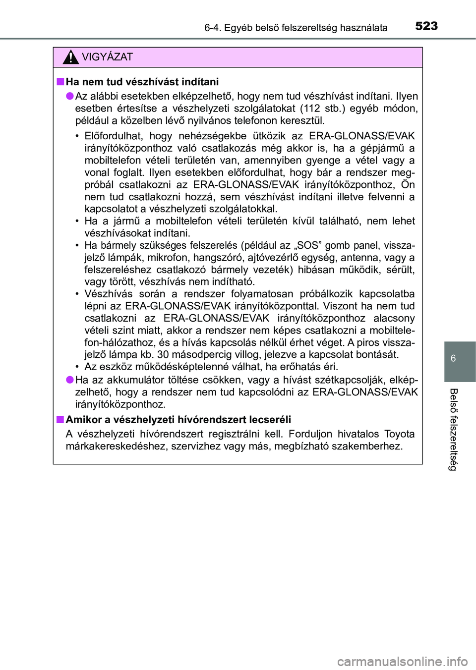 TOYOTA HILUX 2019  Kezelési útmutató (in Hungarian) 5236-4. Egyéb belső felszereltség használata
6
Belső felszereltség
VIGYÁZAT
nHa nem tud vészhívást indítani
lAz alábbi esetekben elképzelhető, hogy nem tud vészhívást indít ani. Ilye