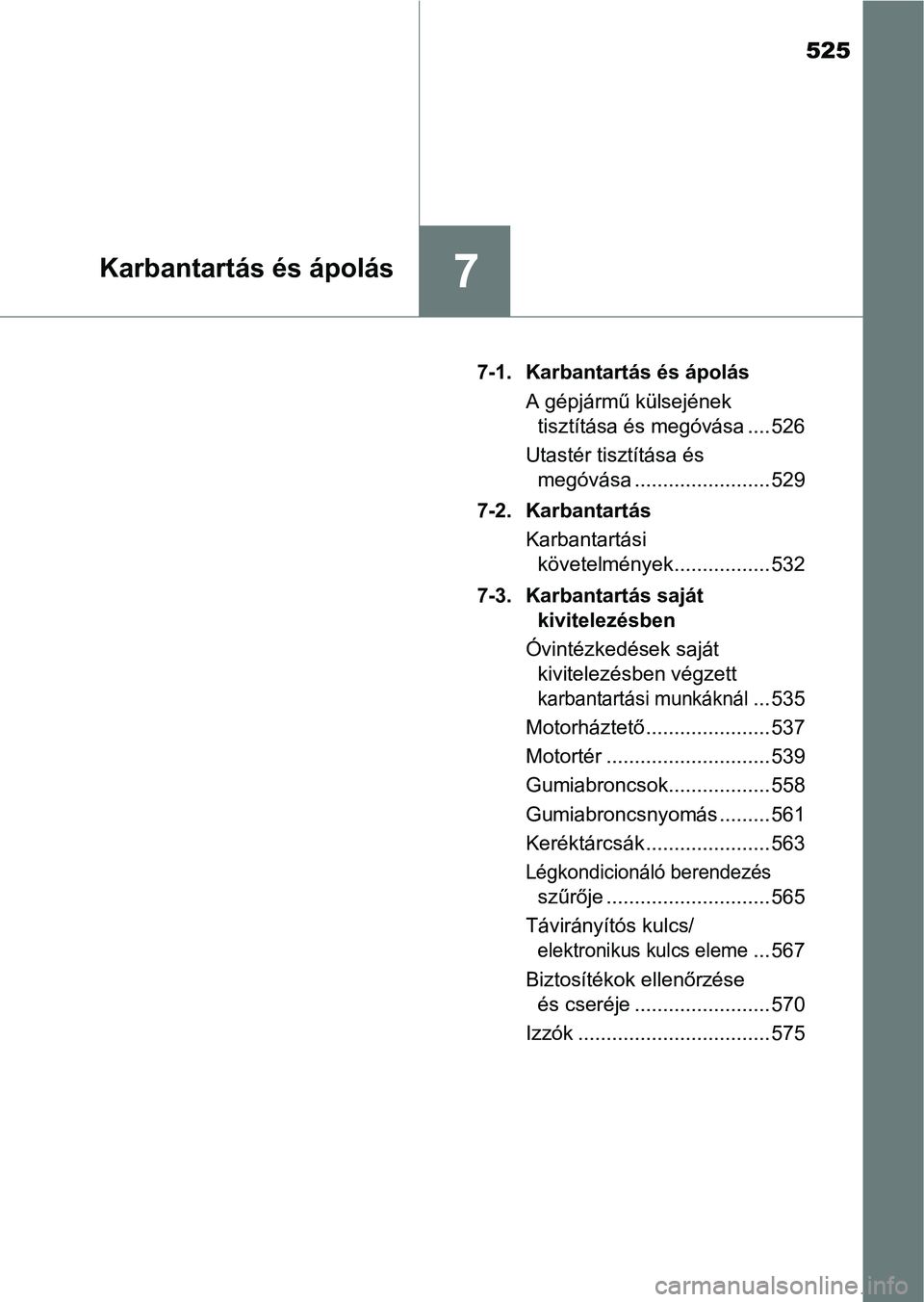 TOYOTA HILUX 2019  Kezelési útmutató (in Hungarian) 525
7Karbantartás és ápolás
7-1. Karbantartás és ápolásA gépjármű külsejének tisztítása és megóvása .... 526
Utastér tisztítása és  megóvása ........................ 529
7-2. K