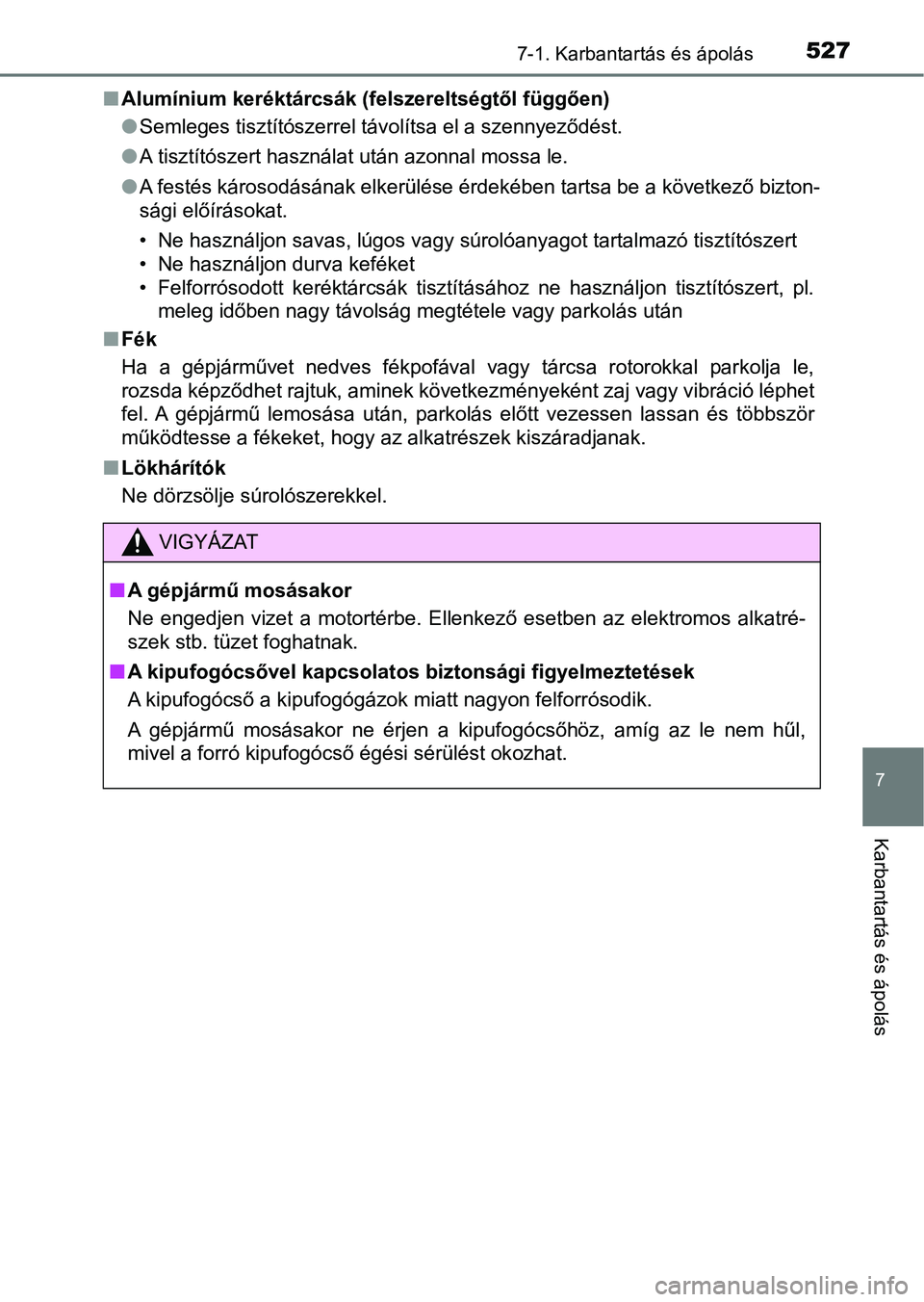 TOYOTA HILUX 2019  Kezelési útmutató (in Hungarian) 5277-1. Karbantartás és ápolás
7
Karbantartás és ápolás
nAlumínium keréktárcsák (felszereltségtől függően)
lSemleges tisztítószerrel távolítsa el a szennyeződést.
l A tisztítós