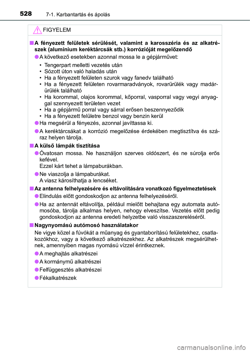 TOYOTA HILUX 2019  Kezelési útmutató (in Hungarian) 5287-1. Karbantartás és ápolás
FIGYELEM
nA  fényezett  felületek  sérülését,  valamint  a  karosszéria  és  az  a lkatré-
szek (alumínium keréktárcsák stb.) korrózióját megelőzend