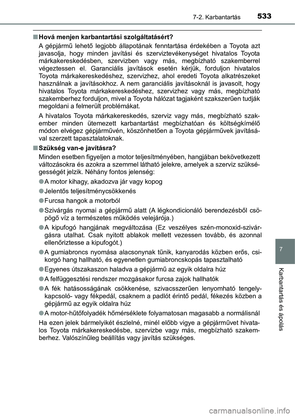 TOYOTA HILUX 2019  Kezelési útmutató (in Hungarian) 5337-2. Karbantartás
7
Karbantartás és ápolás
nHová menjen karbantartási szolgáltatásért?
A  gépjármű  lehető  legjobb  állapotának  fenntartása  érdekében  a  Toyota  azt
javasolja