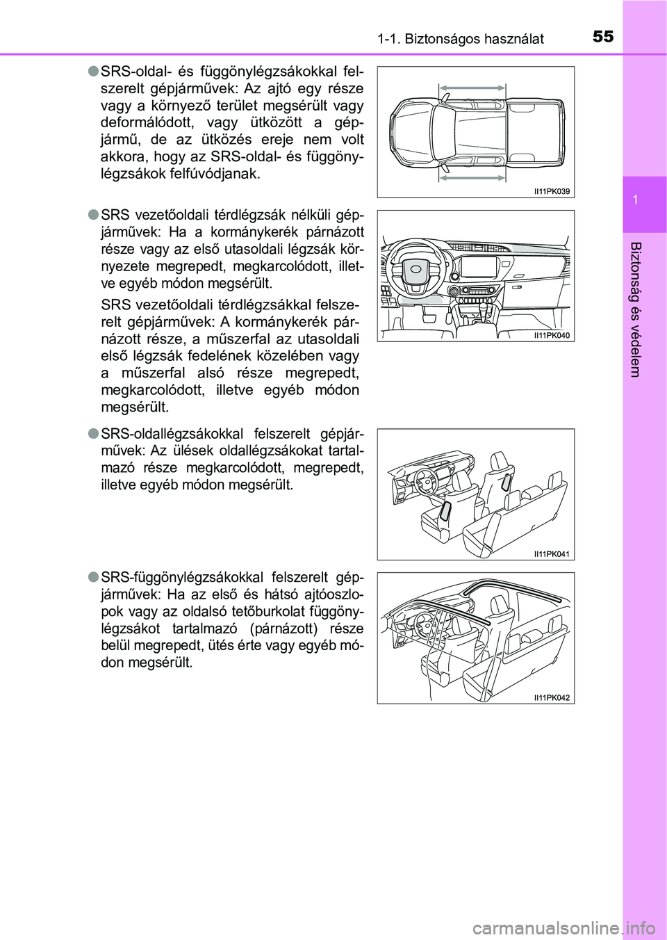 TOYOTA HILUX 2019  Kezelési útmutató (in Hungarian) 551-1. Biztonságos használat
1
Biztonság és védelem
lSRS-oldal-  és  függönylégzsákokkal  fel-
szerelt  gépjárművek:  Az  ajtó  egy  része
vagy  a  környező  terület  megsérült  va