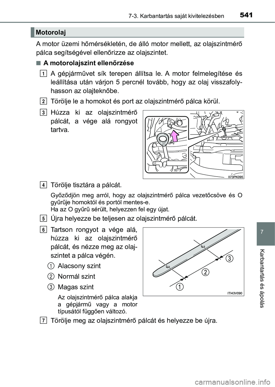 TOYOTA HILUX 2019 Kezelési útmutató (in Hungarian) 5417-3. Karbantartás saját kivitelezésben
7
Karbantartás és ápolás
A motor üzemi hőmérsékletén, de álló motor mellett, az olajszintmérő
pálca segítségével ellenő rizze az olajszin TOYOTA HILUX 2019 Kezelési útmutató (in Hungarian) 5417-3. Karbantartás saját kivitelezésben
7
Karbantartás és ápolás
A motor üzemi hőmérsékletén, de álló motor mellett, az olajszintmérő
pálca segítségével ellenő rizze az olajszin