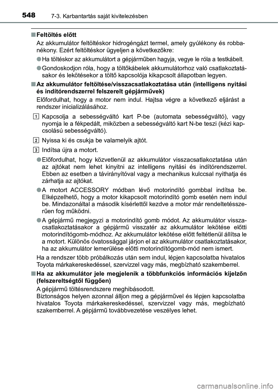 TOYOTA HILUX 2019 Kezelési útmutató (in Hungarian) 5487-3. Karbantartás saját kivitelezésben
nFeltöltés előtt
Az akkumulátor feltöltéskor hidrogéngázt termel, amely gyúlékony és robba-
nékony. Ezért feltöltéskor ügyeljen a követ TOYOTA HILUX 2019 Kezelési útmutató (in Hungarian) 5487-3. Karbantartás saját kivitelezésben
nFeltöltés előtt
Az akkumulátor feltöltéskor hidrogéngázt termel, amely gyúlékony és robba-
nékony. Ezért feltöltéskor ügyeljen a követ