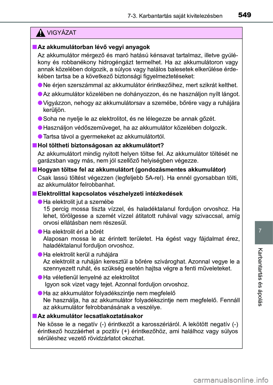TOYOTA HILUX 2019 Kezelési útmutató (in Hungarian) 5497-3. Karbantartás saját kivitelezésben
7
Karbantartás és ápolás
VIGYÁZAT
nAz akkumulátorban lévő vegyi anyagok
Az akkumulátor mérgező és maró hatású kénsavat tartalmaz, illet ve TOYOTA HILUX 2019 Kezelési útmutató (in Hungarian) 5497-3. Karbantartás saját kivitelezésben
7
Karbantartás és ápolás
VIGYÁZAT
nAz akkumulátorban lévő vegyi anyagok
Az akkumulátor mérgező és maró hatású kénsavat tartalmaz, illet ve