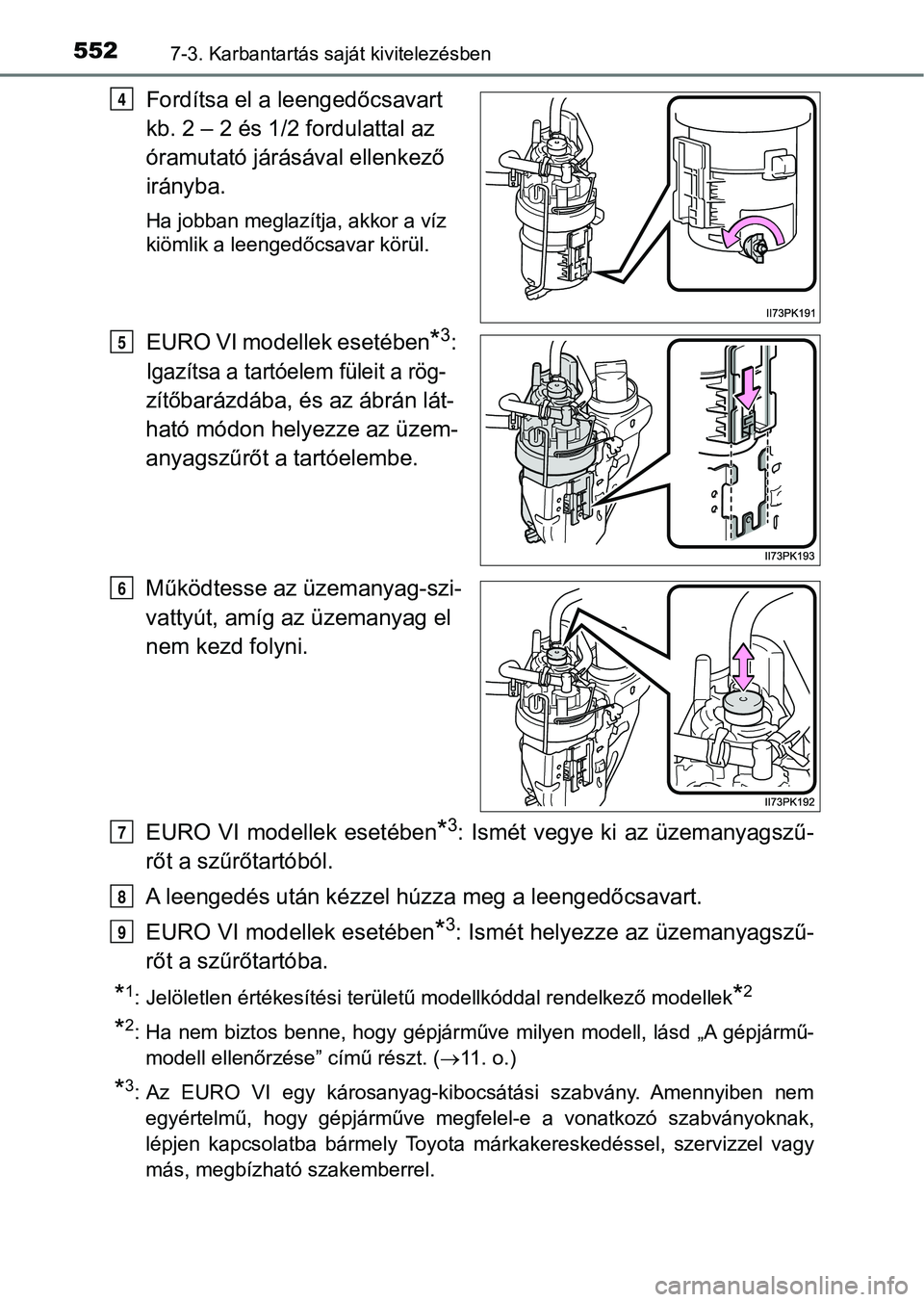 TOYOTA HILUX 2019  Kezelési útmutató (in Hungarian) 5527-3. Karbantartás saját kivitelezésben
Fordítsa el a leengedőcsavart 
kb. 2 – 2 és 1/2 fordulattal az 
óramutató járásával ellenkező 
irányba.
Ha jobban meglazítja, akkor a víz 
ki
