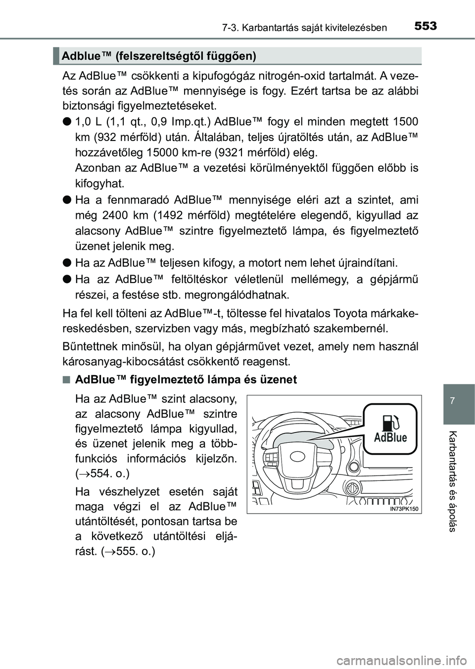 TOYOTA HILUX 2019  Kezelési útmutató (in Hungarian) 5537-3. Karbantartás saját kivitelezésben
7
Karbantartás és ápolás
Az AdBlue™ csökkenti a kipufogógáz nitrogén-oxid tartalmát. A veze-
tés  során  az AdBlue™  mennyisége  i s  fogy.