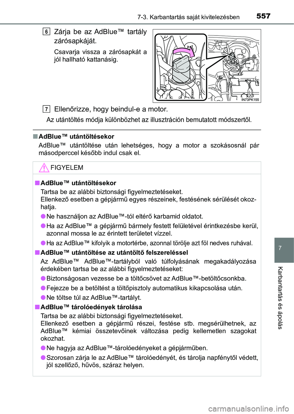 TOYOTA HILUX 2019  Kezelési útmutató (in Hungarian) 5577-3. Karbantartás saját kivitelezésben
7
Karbantartás és ápolás
Zárja  be  az  AdBlue™  tartály
zárósapkáját.
Csavarja  vissza  a  zárósapkát  a
jól hallható kattanásig.
Ellen