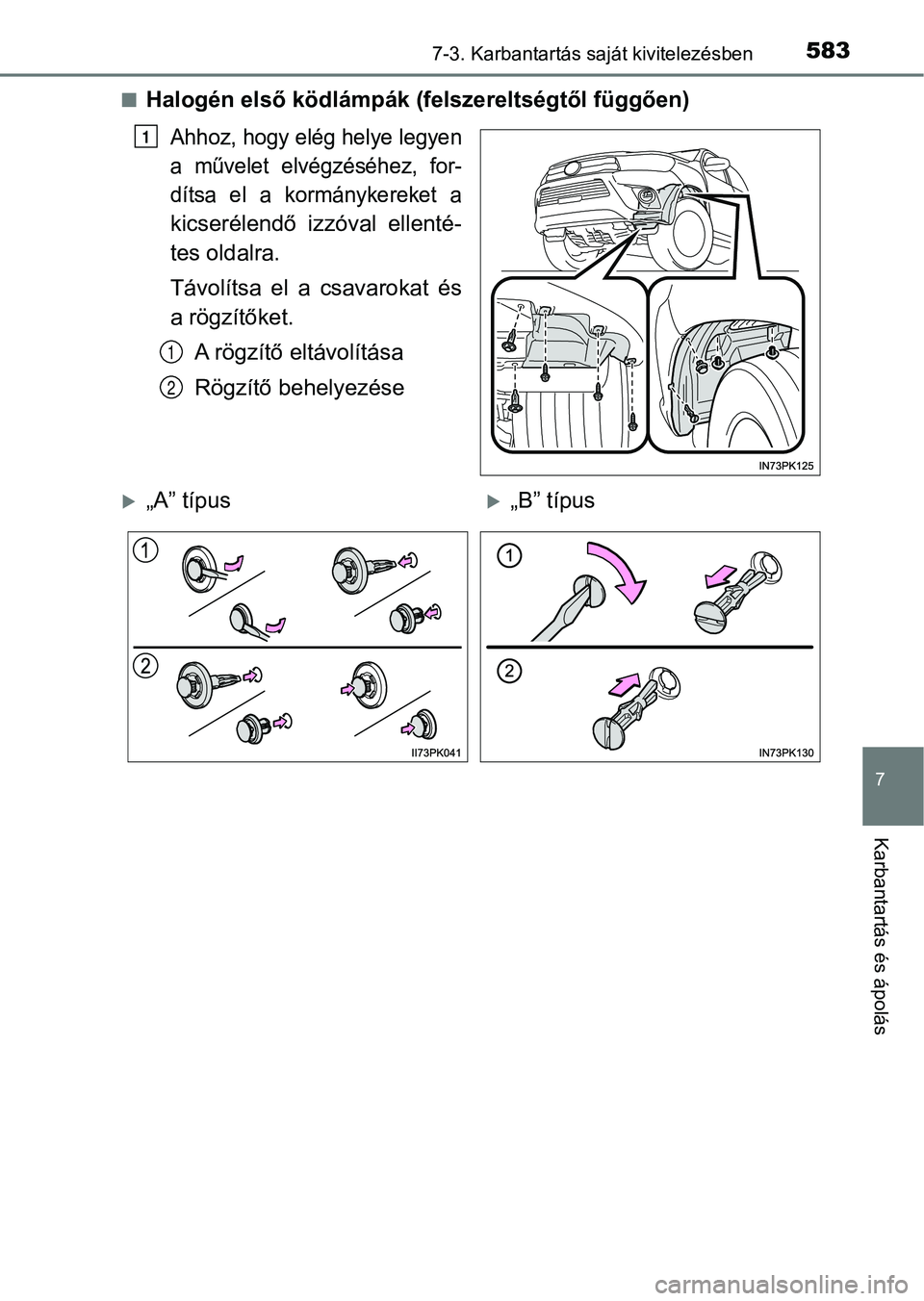 TOYOTA HILUX 2019  Kezelési útmutató (in Hungarian) 5837-3. Karbantartás saját kivitelezésben
7
Karbantartás és ápolás
nHalogén első ködlámpák (felszereltségtől függően)
Ahhoz, hogy elég helye legyen
a  művelet  elvégzéséhez,  for-