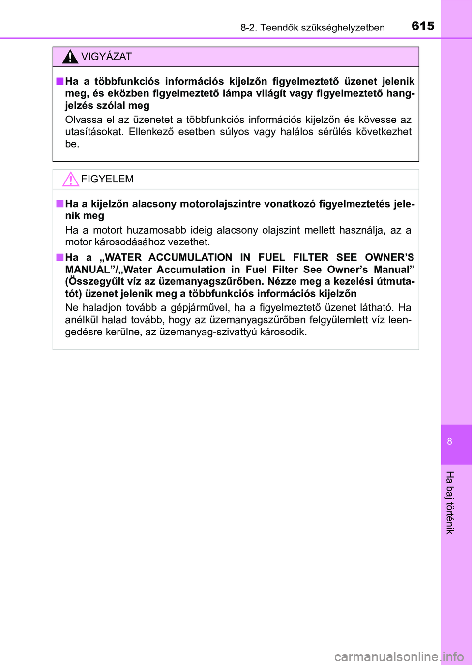 TOYOTA HILUX 2019  Kezelési útmutató (in Hungarian) 6158-2. Teendők szükséghelyzetben
8
Ha baj történik
VIGYÁZAT
nHa  a  többfunkciós  információs  k ijelzőn  figyelmeztető  üzenet  jelenik
meg, és eközben figyelmeztető lámpa világít