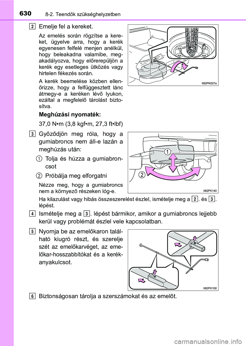 TOYOTA HILUX 2019 Kezelési útmutató (in Hungarian) 6308-2. Teendők szükséghelyzetben
Emelje fel a kereket.
Az emelés során rögzítse a kere-
ket, ügyelve arra, hogy a kerék
egyenesen felfelé menjen anélkül,
hogy beleakadna va TOYOTA HILUX 2019 Kezelési útmutató (in Hungarian) 6308-2. Teendők szükséghelyzetben
Emelje fel a kereket.
Az emelés során rögzítse a kere-
ket, ügyelve arra, hogy a kerék
egyenesen felfelé menjen anélkül,
hogy beleakadna va