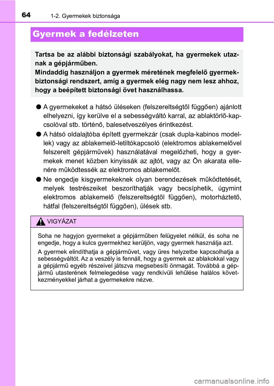 TOYOTA HILUX 2019  Kezelési útmutató (in Hungarian) 641-2. Gyermekek biztonsága
Gyermek a fedélzeten
lA gyermekeket a hátsó üléseken  (felszereltségtől függően) ajánlott
elhelyezni, így kerülve el a sebe sségváltó karral, az ablaktörl