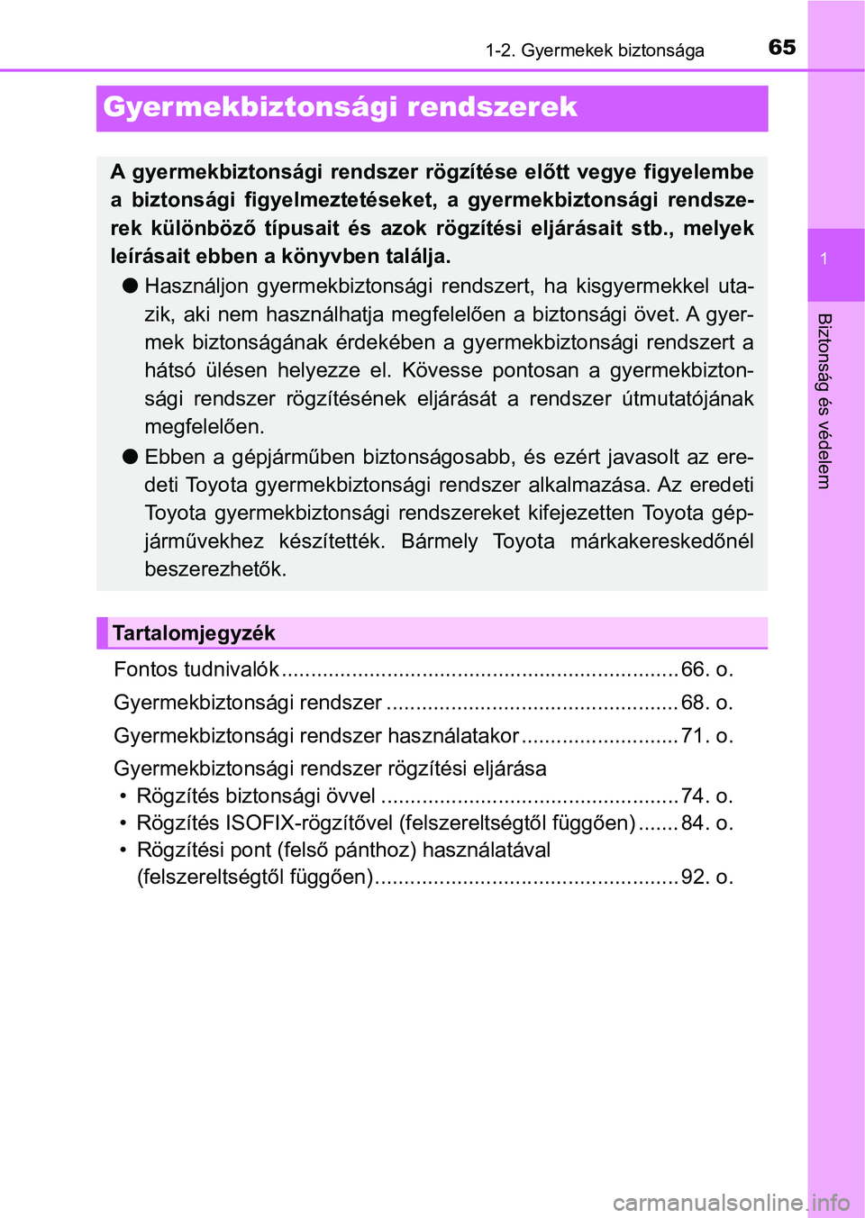 TOYOTA HILUX 2019  Kezelési útmutató (in Hungarian) 651-2. Gyermekek biztonsága
1
Biztonság és védelem
Gyermekbiztonsági rendszerek
Fontos tudnivalók .................................................................... 66. o.
Gyermekbiztonsági r