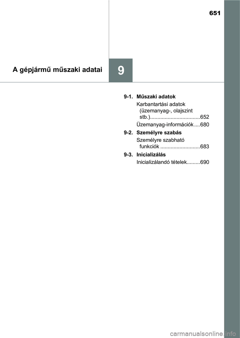 TOYOTA HILUX 2019  Kezelési útmutató (in Hungarian) 651
9A gépjármű műszaki adatai
9-1. Műszaki adatokKarbantartási adatok (üzemanyag-, olajszint 
stb.).................................. 652
Üzemanyag-információk .... 680
9-2. Személyre szab