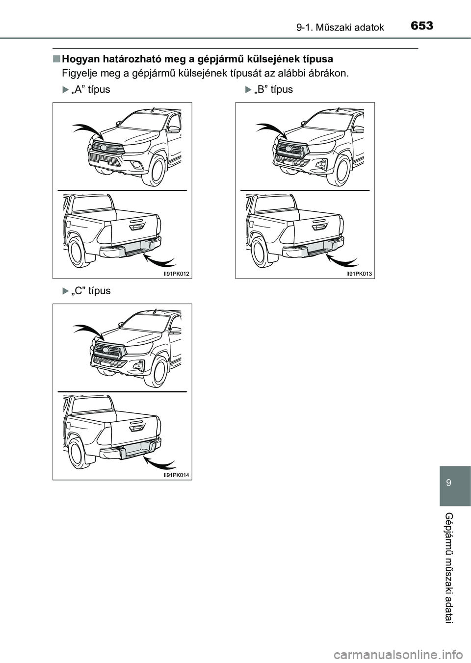 TOYOTA HILUX 2019  Kezelési útmutató (in Hungarian) 653
9
9-1. Műszaki adatok
Gépjármű műszaki adatai
nHogyan határozható meg a g épjármű külsejének típusa
Figyelje meg a gépjármű külsejének típusát az alábbi ábrákon.
„A” 