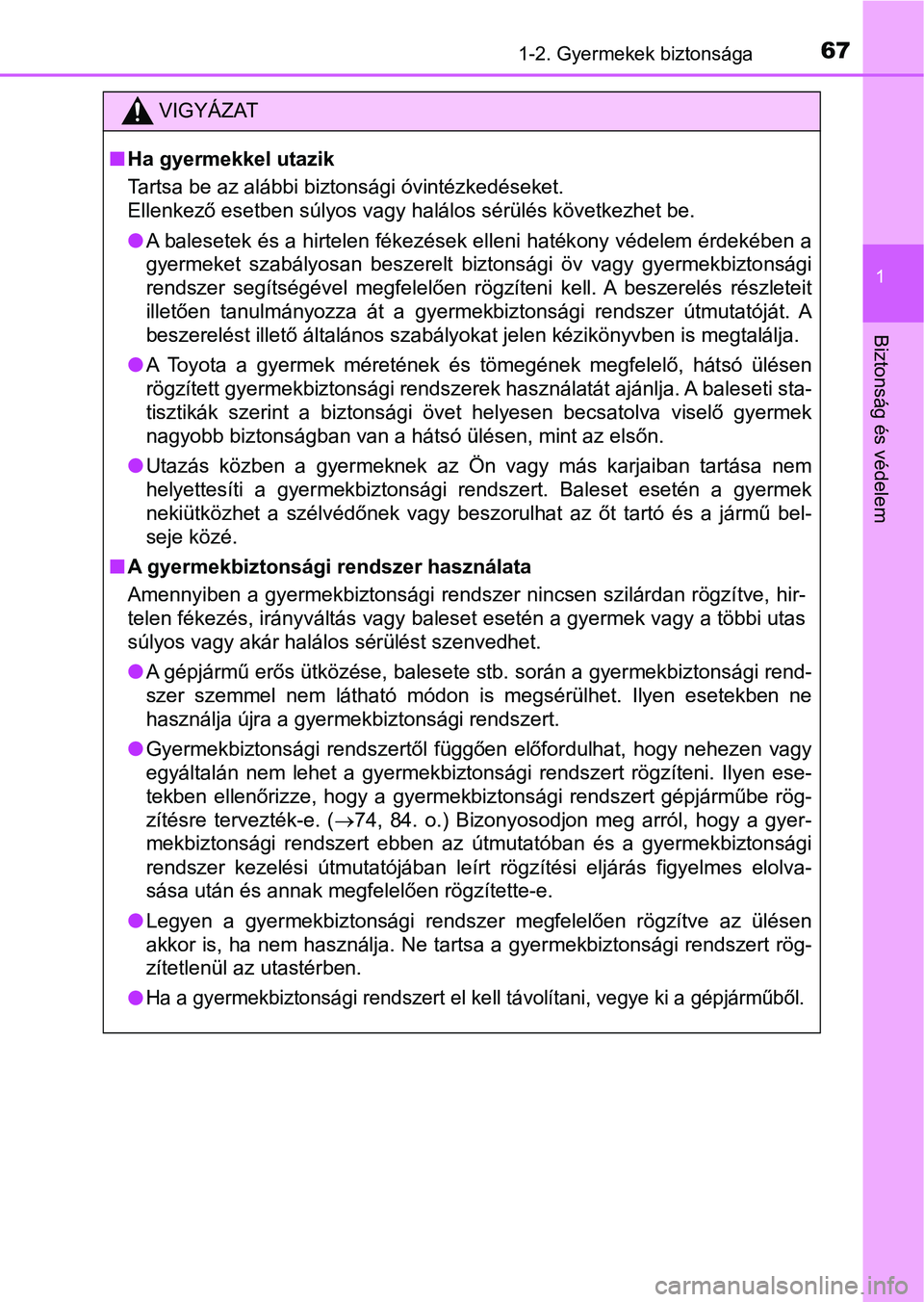 TOYOTA HILUX 2019  Kezelési útmutató (in Hungarian) 671-2. Gyermekek biztonsága
1
Biztonság és védelem
VIGYÁZAT
nHa gyermekkel utazik
Tartsa be az alábbi biztonsági óvintézkedéseket.
Ellenkező esetben súlyos vagy halálos sérülés követk