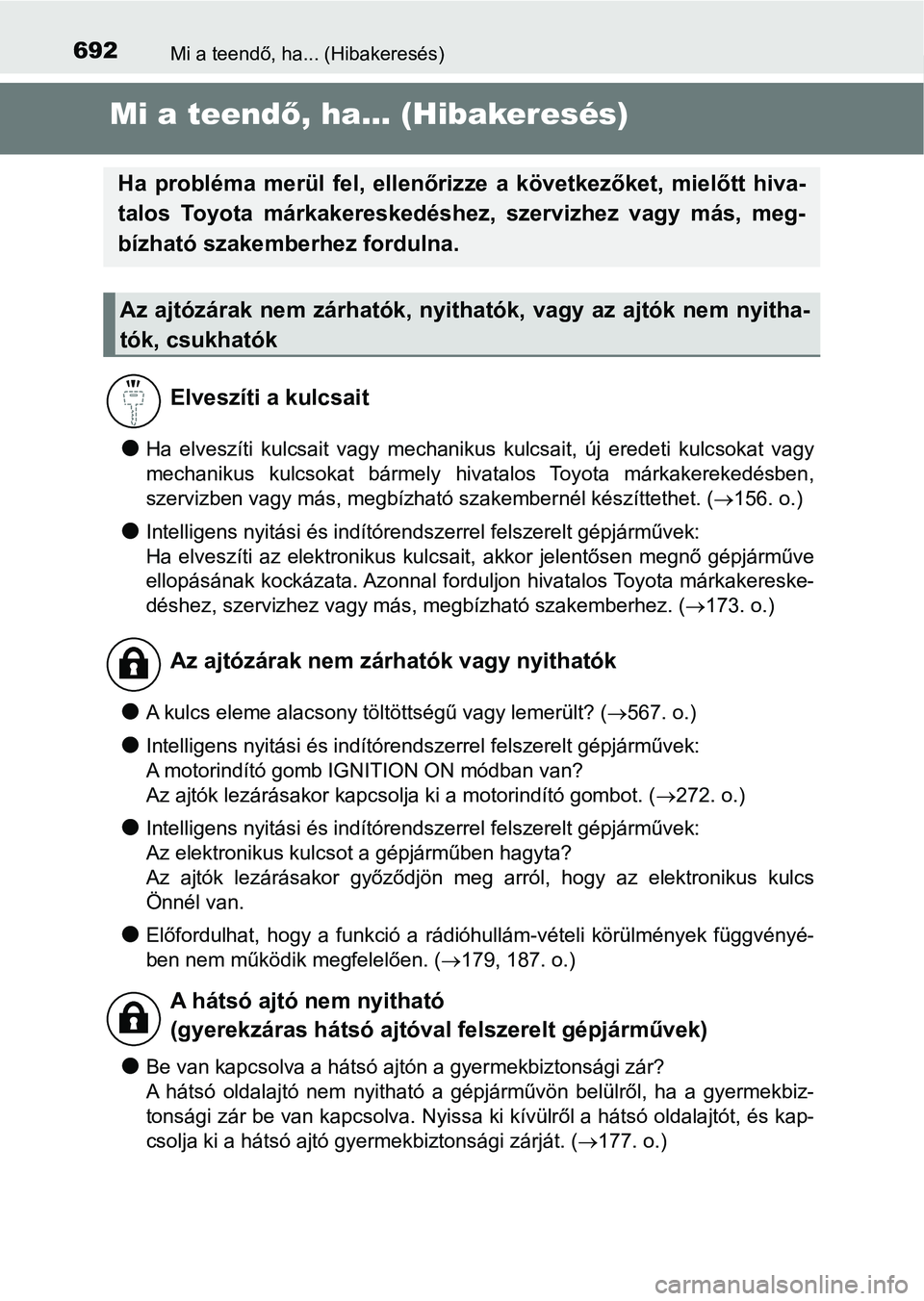 TOYOTA HILUX 2019  Kezelési útmutató (in Hungarian) 692Mi a teendő, ha... (Hibakeresés)
Mi a teendő, ha... (Hibakeresés)
lHa  elveszíti  kulcsait  vagy  mechanikus  kulcsait,  új  eredeti  kulc sokat  vagy
mechanikus  kulcsokat  bármely  hivatal