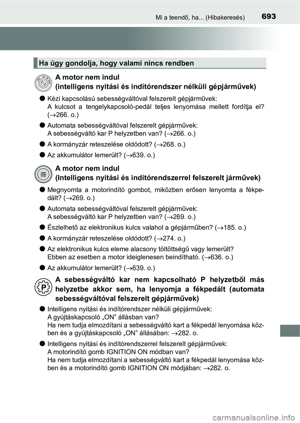 TOYOTA HILUX 2019  Kezelési útmutató (in Hungarian) 693Mi a teendő, ha... (Hibakeresés)
lKézi kapcsolású sebességváltóval felszerelt gépjárművek:
A  kulcsot  a  tengelykapcsoló-pedál  teljes  lenyomása  mellett  fordítja  el?
(  266. 