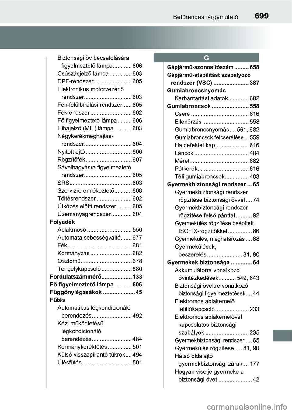 TOYOTA HILUX 2019  Kezelési útmutató (in Hungarian) 699Betűrendes tárgymutató
Biztonsági öv becsatolására figyelmeztető lámpa............ 606
Csúszásjelző lámpa .............. 603
DPF-rendszer........................ 605
Elektronikus motor