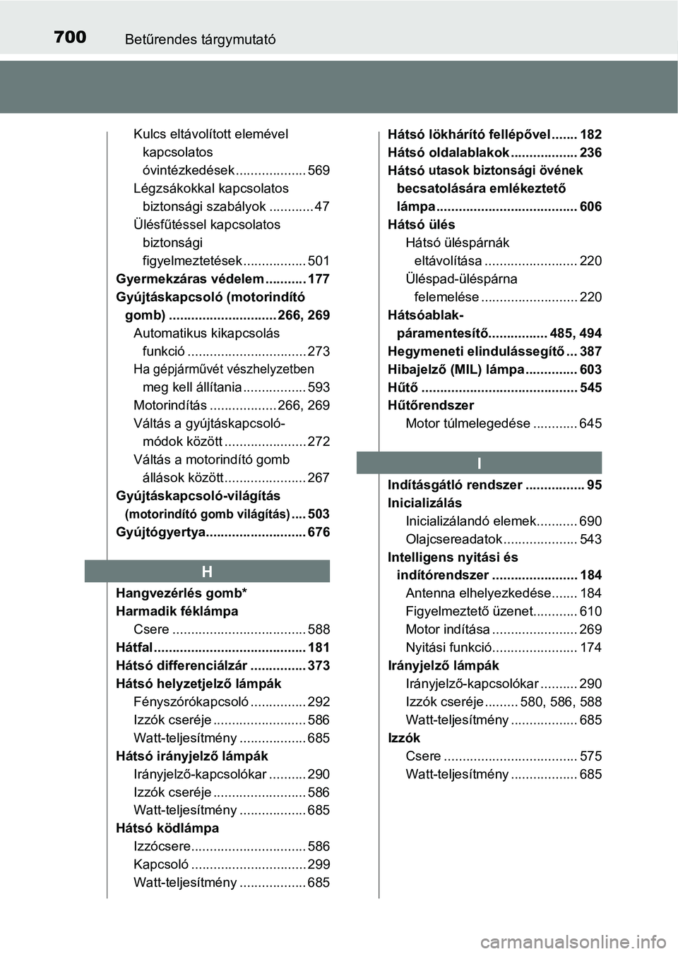 TOYOTA HILUX 2019  Kezelési útmutató (in Hungarian) 700Betűrendes tárgymutató
Kulcs eltávolított elemével kapcsolatos 
óvintézkedések ................... 569
Légzsákokkal kapcsolatos 
biztonsági szabályok ............ 47
Ülésfűtéssel k