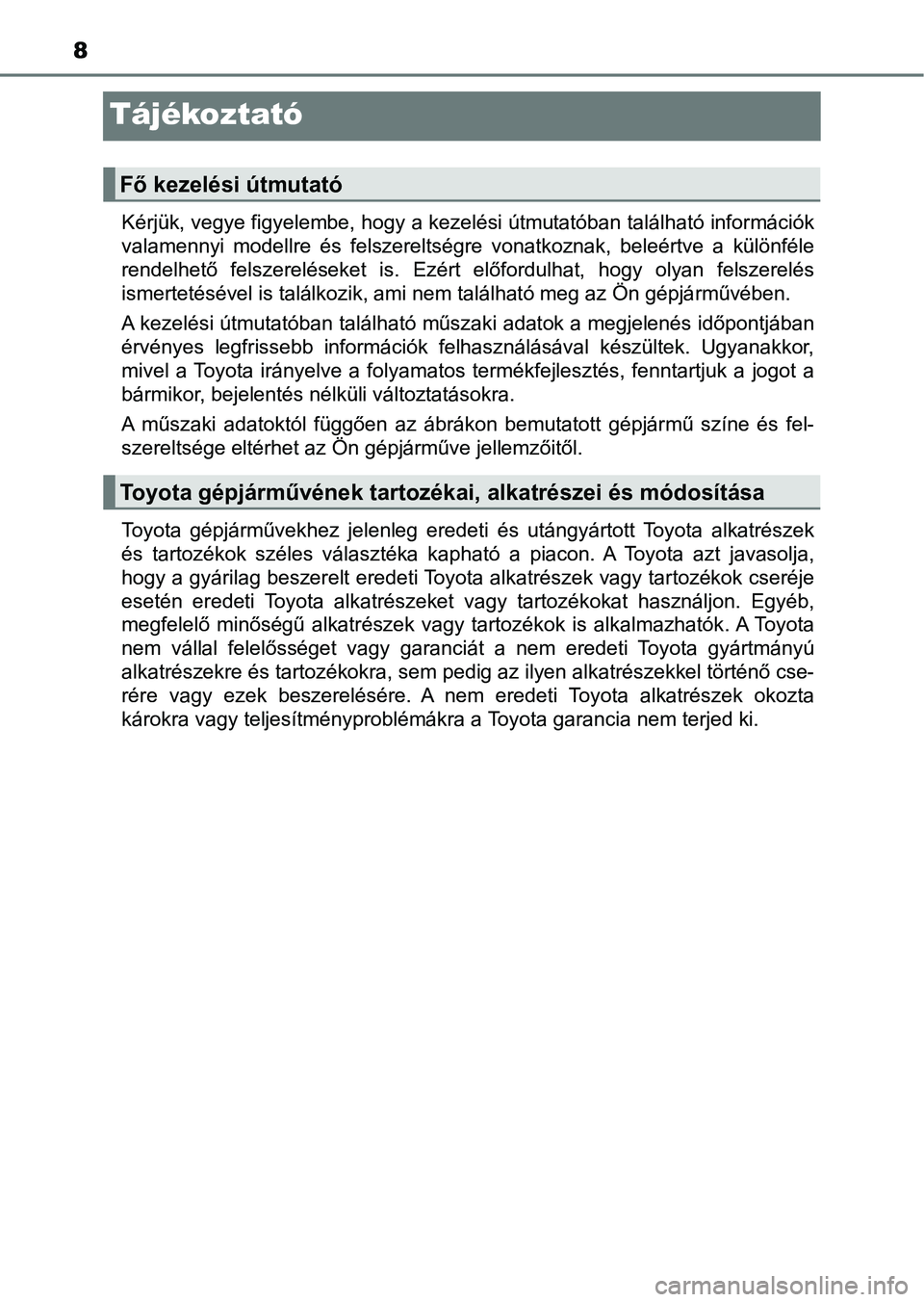 TOYOTA HILUX 2019  Kezelési útmutató (in Hungarian) 8
Tájékoztató
Kérjük, vegye figyelembe, hogy a kezelési útmutatóban található információk
valamennyi  modellre  és  felszereltségre  vonatkoznak,  beleértve  a   különféle
rendelhet�
