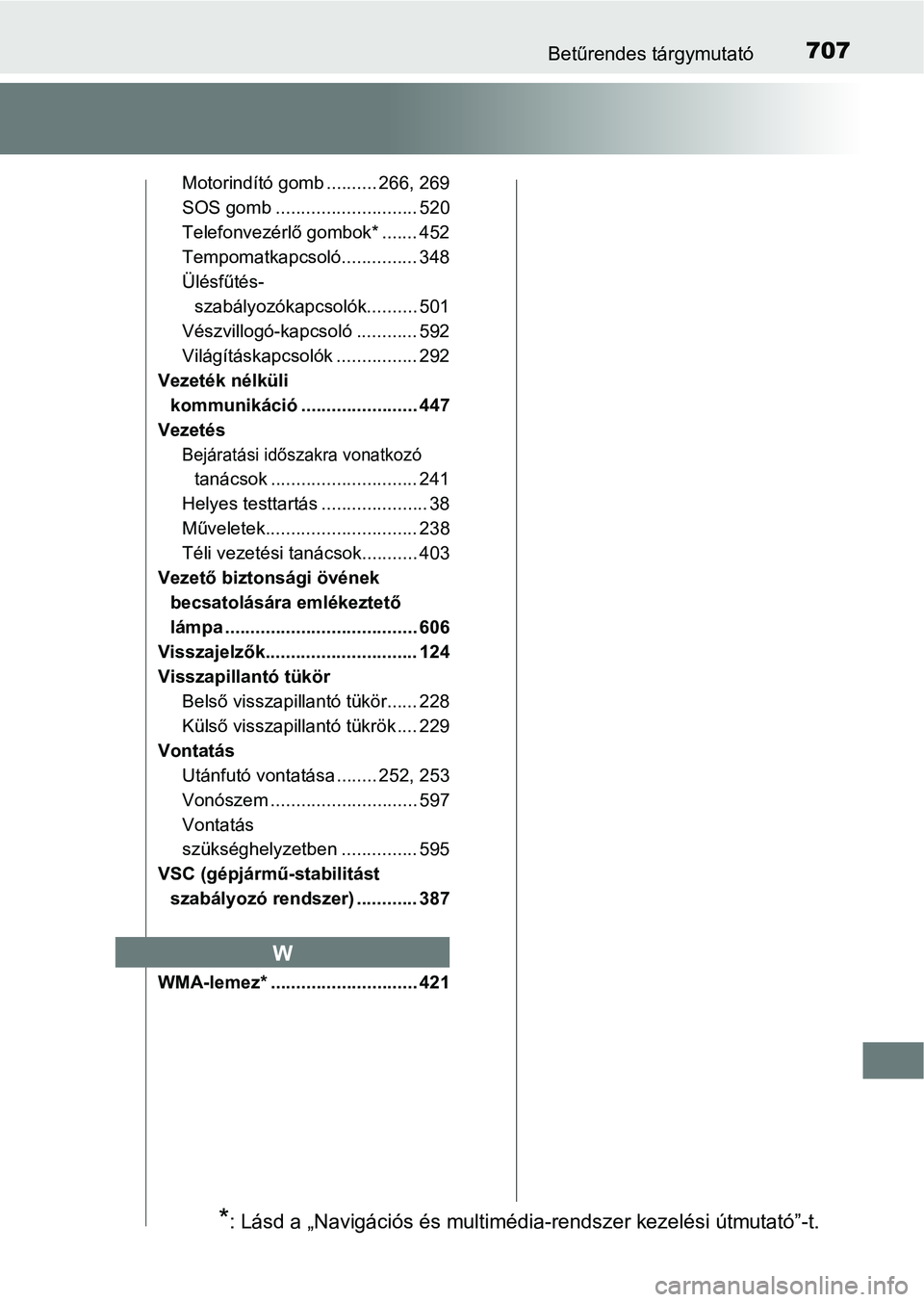 TOYOTA HILUX 2019 Kezelési útmutató (in Hungarian) 707Betűrendes tárgymutató
Motorindító gomb .......... 266, 269
SOS gomb ............................ 520
Telefonvezérlő gombok* ....... 452
Tempomatkapcsoló............... 348
Ülésfűtés-sz TOYOTA HILUX 2019 Kezelési útmutató (in Hungarian) 707Betűrendes tárgymutató
Motorindító gomb .......... 266, 269
SOS gomb ............................ 520
Telefonvezérlő gombok* ....... 452
Tempomatkapcsoló............... 348
Ülésfűtés-sz