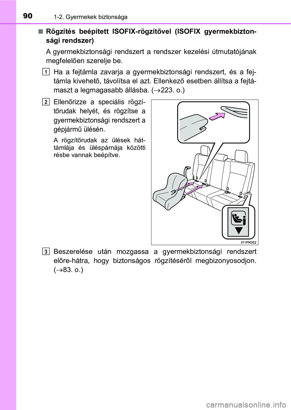 TOYOTA HILUX 2019 Kezelési útmutató (in Hungarian) 901-2. Gyermekek biztonsága
nRögzítés beépített ISOFIX-rögzítővel (ISOFIX gyermekbizton-
sági rendszer)
A gyermekbiztonsági rendszert a rendszer kezelési útmutatójának
megfele TOYOTA HILUX 2019 Kezelési útmutató (in Hungarian) 901-2. Gyermekek biztonsága
nRögzítés beépített ISOFIX-rögzítővel (ISOFIX gyermekbizton-
sági rendszer)
A gyermekbiztonsági rendszert a rendszer kezelési útmutatójának
megfele