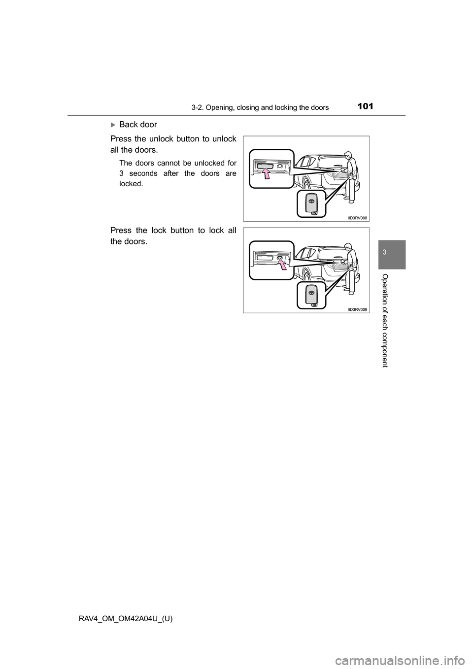 TOYOTA RAV4 2014 XA40 / 4.G Owners Manual RAV4_OM_OM42A04U_(U)
1013-2. Opening, closing and locking the doors
3
Operation of each component
Back door
Press the unlock button to unlock
all the doors.
The doors cannot be unlocked for
3 secon TOYOTA RAV4 2014 XA40 / 4.G Owners Manual RAV4_OM_OM42A04U_(U)
1013-2. Opening, closing and locking the doors
3
Operation of each component
Back door
Press the unlock button to unlock
all the doors.
The doors cannot be unlocked for
3 secon