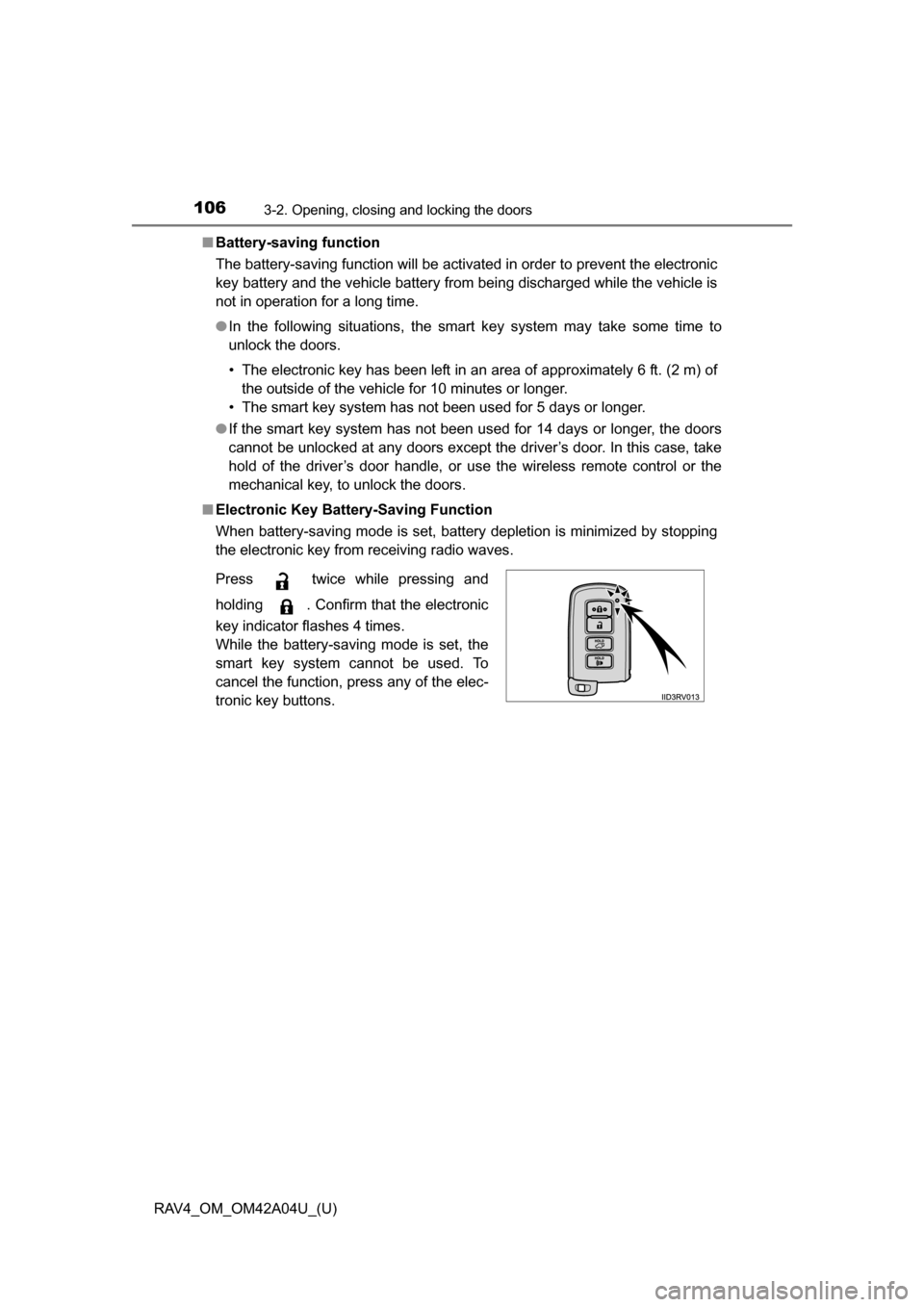 TOYOTA RAV4 2014 XA40 / 4.G Owners Manual 106
RAV4_OM_OM42A04U_(U)
3-2. Opening, closing and locking the doors
■Battery-saving function
The battery-saving function will be activated in order to prevent the electronic
key battery and the veh