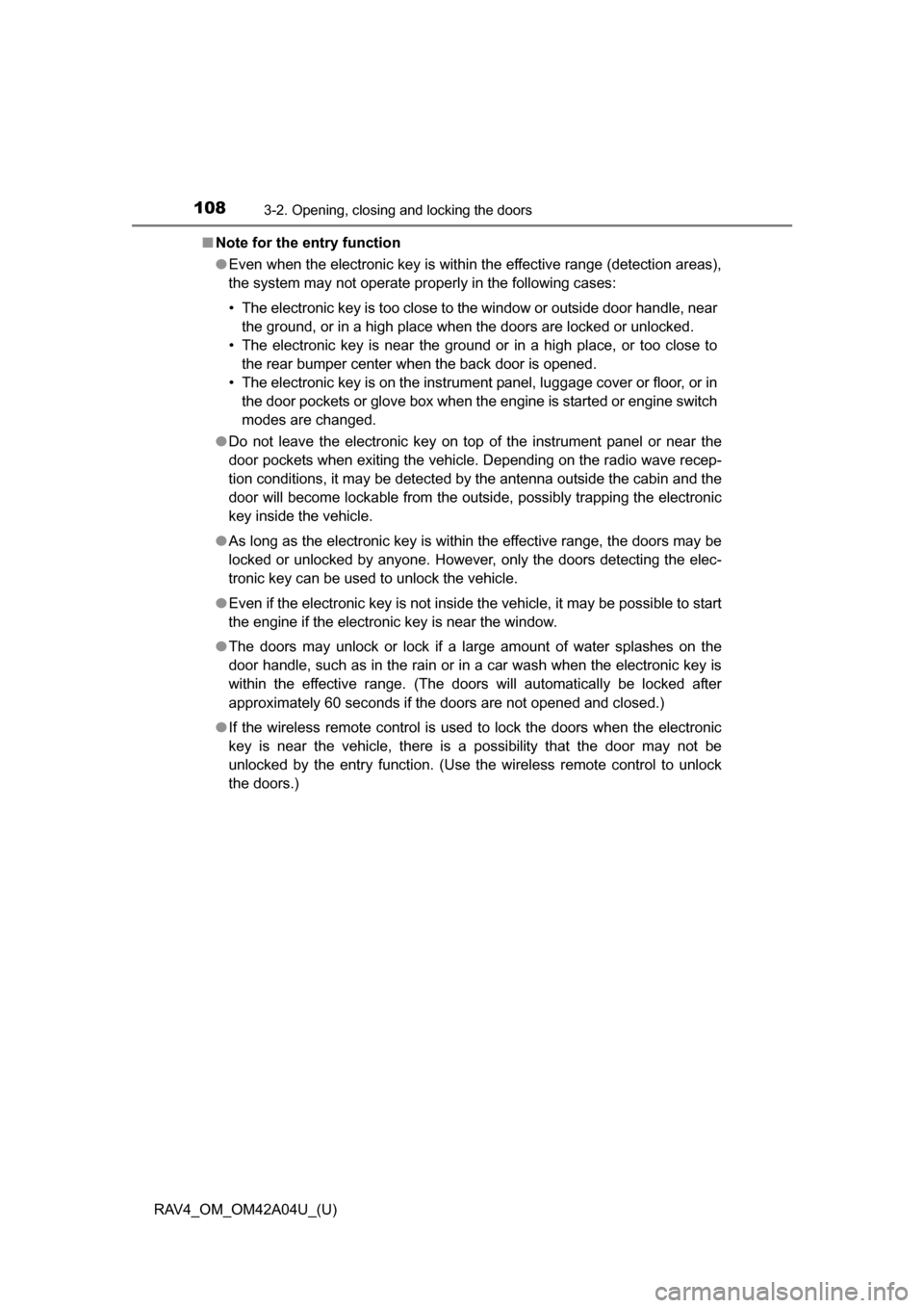 TOYOTA RAV4 2014 XA40 / 4.G Owners Manual 108
RAV4_OM_OM42A04U_(U)
3-2. Opening, closing and locking the doors
■Note for the entry function
●Even when the electronic key is within the effective range (detection areas),
the system may not 