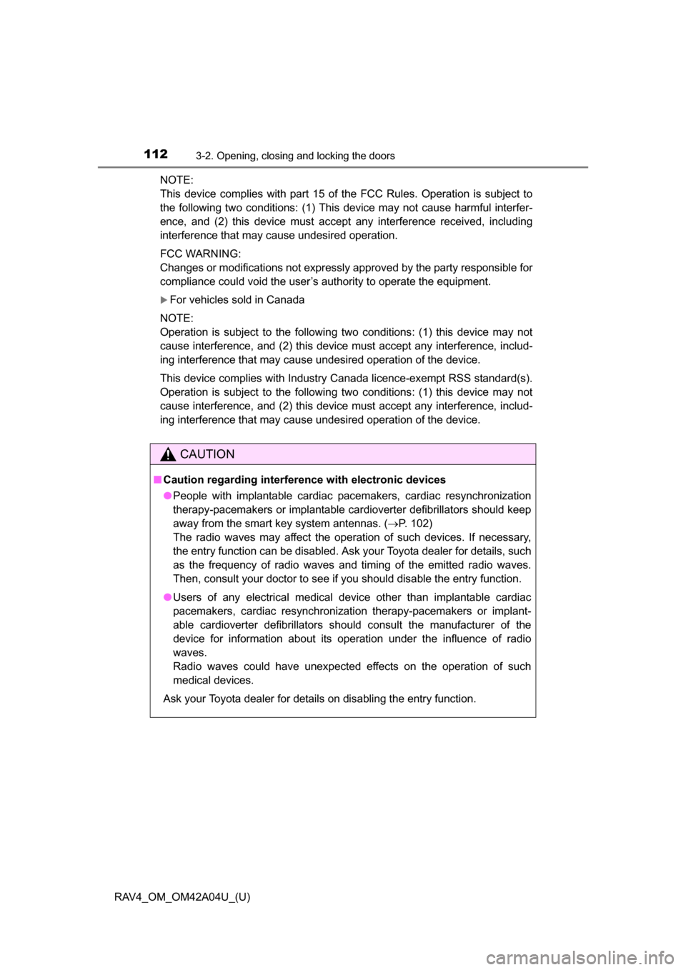 TOYOTA RAV4 2014 XA40 / 4.G Owners Manual 112
RAV4_OM_OM42A04U_(U)
3-2. Opening, closing and locking the doors
NOTE:
This device complies with part 15 of the FCC Rules. Operation is subject to
the following two conditions: (1) This device may