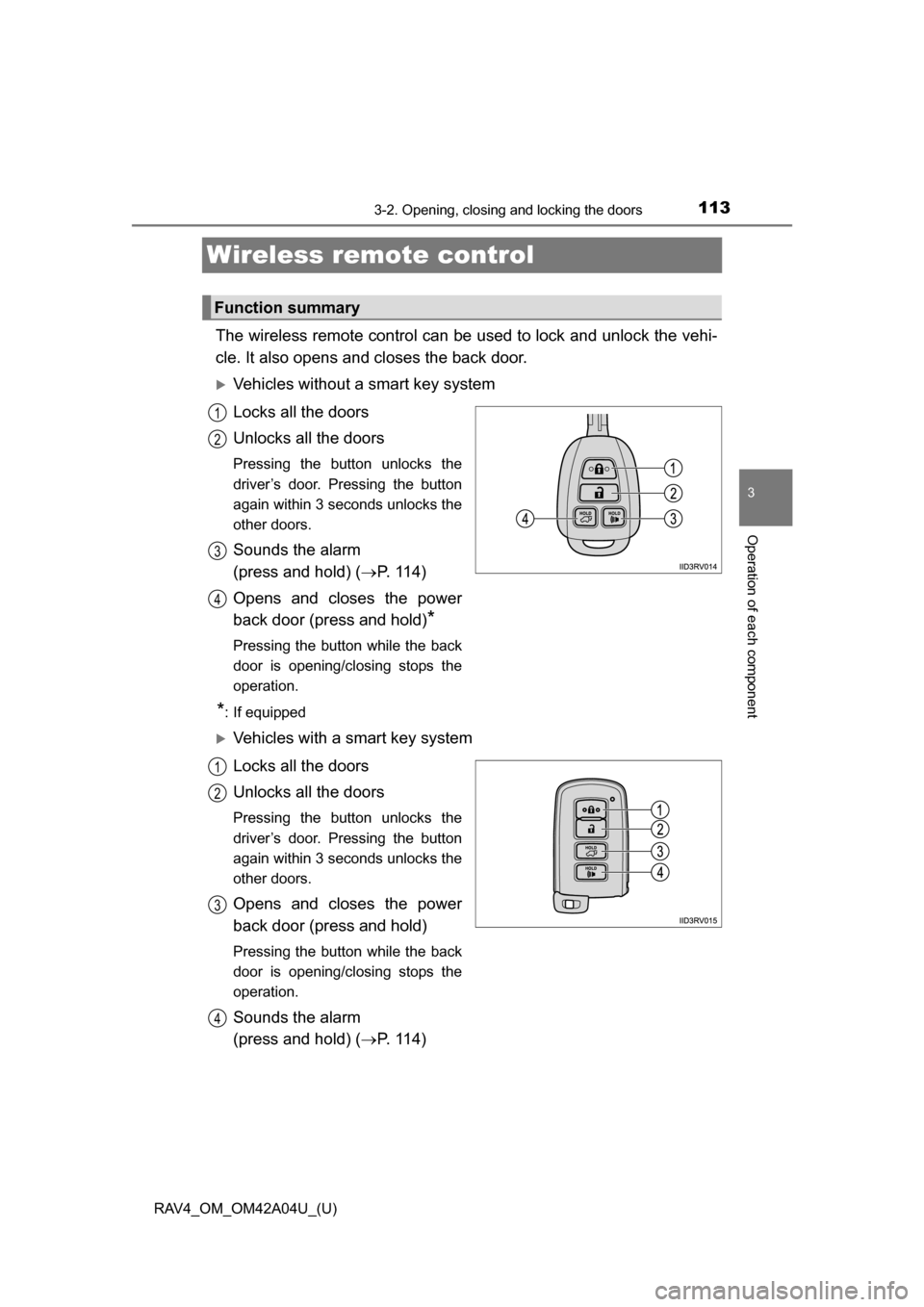 TOYOTA RAV4 2014 XA40 / 4.G Owners Manual 113
RAV4_OM_OM42A04U_(U)
3-2. Opening, closing and locking the doors
3
Operation of each component
Wireless remote control
The wireless remote control can be used to lock and unlock the vehi-
cle. It TOYOTA RAV4 2014 XA40 / 4.G Owners Manual 113
RAV4_OM_OM42A04U_(U)
3-2. Opening, closing and locking the doors
3
Operation of each component
Wireless remote control
The wireless remote control can be used to lock and unlock the vehi-
cle. It