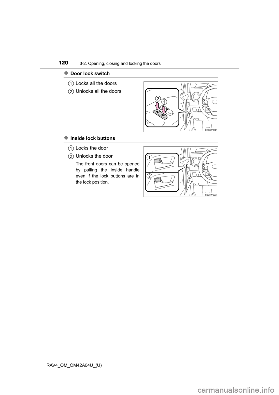 TOYOTA RAV4 2014 XA40 / 4.G Owners Manual 120
RAV4_OM_OM42A04U_(U)
3-2. Opening, closing and locking the doors
◆Door lock switchLocks all the doors
Unlocks all the doors
◆Inside lock buttonsLocks the door
Unlocks the door
The front doors TOYOTA RAV4 2014 XA40 / 4.G Owners Manual 120
RAV4_OM_OM42A04U_(U)
3-2. Opening, closing and locking the doors
◆Door lock switchLocks all the doors
Unlocks all the doors
◆Inside lock buttonsLocks the door
Unlocks the door
The front doors