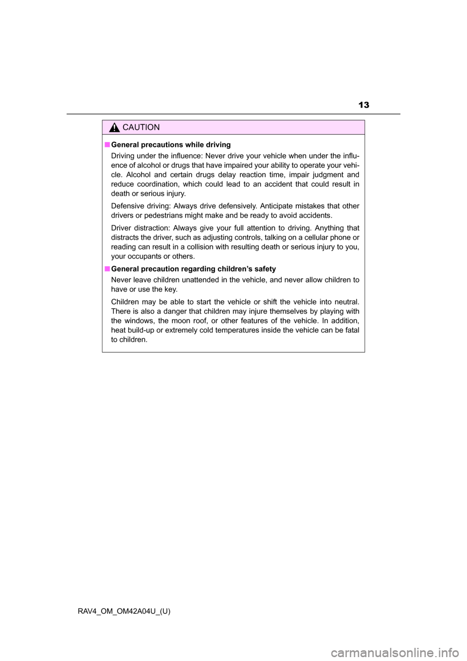 TOYOTA RAV4 2014 XA40 / 4.G User Guide RAV4_OM_OM42A04U_(U)
13
CAUTION
■General precautions while driving
Driving under the influence: Never drive your vehicle when under the influ-
ence of alcohol or drugs that have impaired your abilit TOYOTA RAV4 2014 XA40 / 4.G User Guide RAV4_OM_OM42A04U_(U)
13
CAUTION
■General precautions while driving
Driving under the influence: Never drive your vehicle when under the influ-
ence of alcohol or drugs that have impaired your abilit