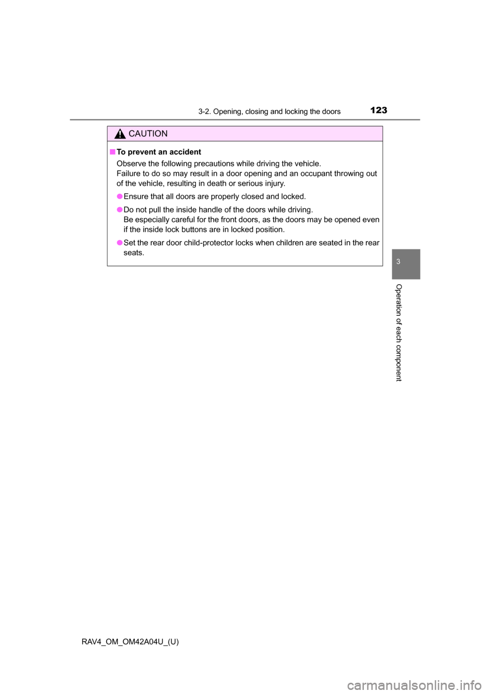 TOYOTA RAV4 2014 XA40 / 4.G Owners Manual RAV4_OM_OM42A04U_(U)
1233-2. Opening, closing and locking the doors
3
Operation of each component
CAUTION
■To prevent an accident
Observe the following precautions while driving the vehicle.
Failure TOYOTA RAV4 2014 XA40 / 4.G Owners Manual RAV4_OM_OM42A04U_(U)
1233-2. Opening, closing and locking the doors
3
Operation of each component
CAUTION
■To prevent an accident
Observe the following precautions while driving the vehicle.
Failure