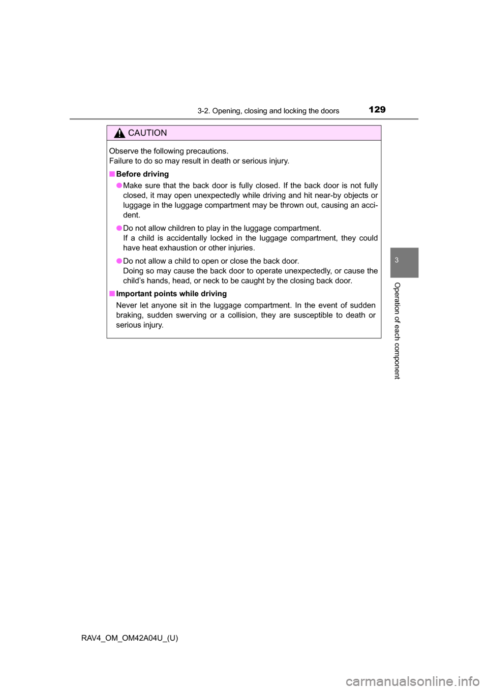 TOYOTA RAV4 2014 XA40 / 4.G Owners Manual RAV4_OM_OM42A04U_(U)
1293-2. Opening, closing and locking the doors
3
Operation of each component
CAUTION
Observe the following precautions.
Failure to do so may result in death or serious injury.
TOYOTA RAV4 2014 XA40 / 4.G Owners Manual RAV4_OM_OM42A04U_(U)
1293-2. Opening, closing and locking the doors
3
Operation of each component
CAUTION
Observe the following precautions.
Failure to do so may result in death or serious injury.
