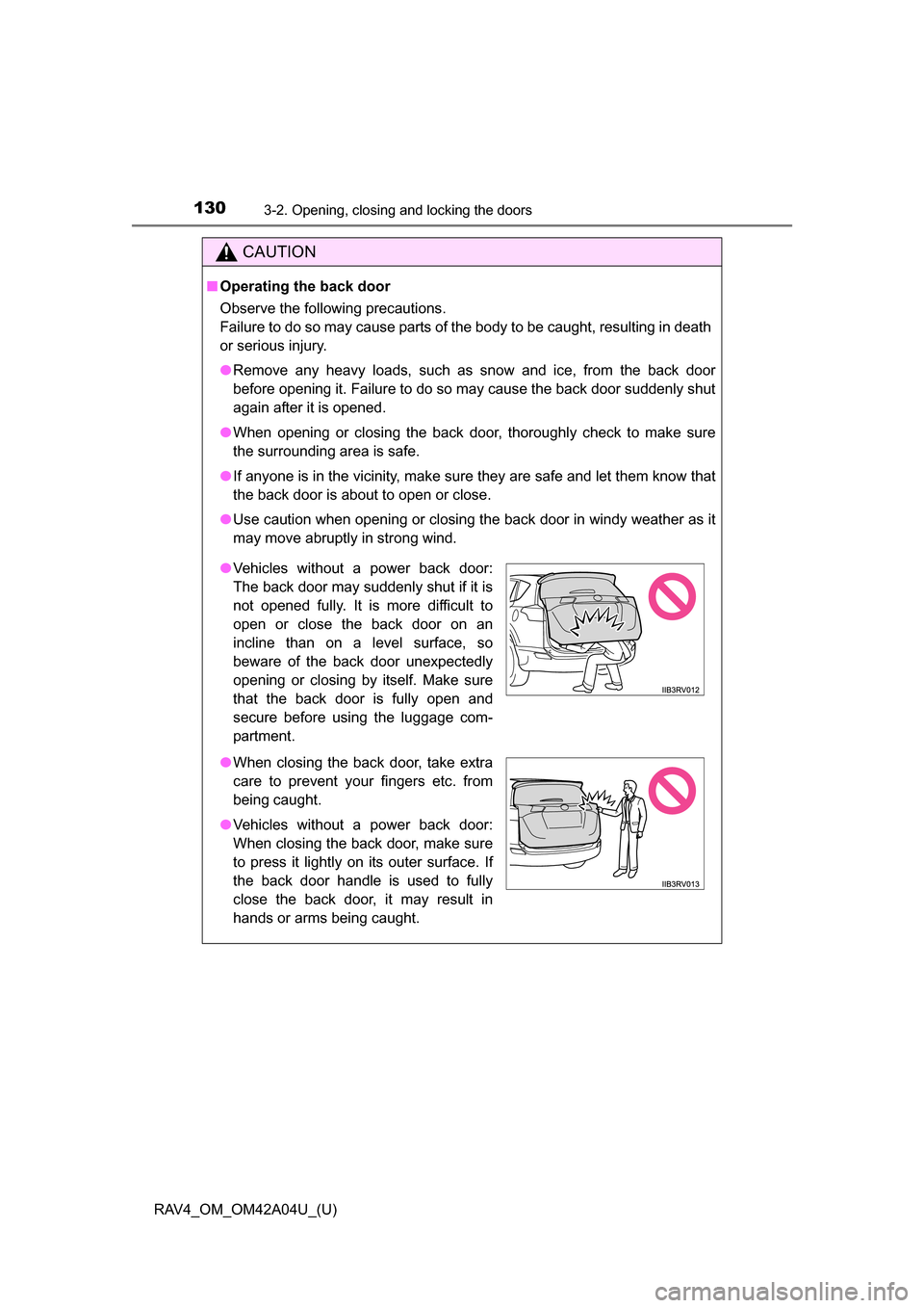 TOYOTA RAV4 2014 XA40 / 4.G Owners Manual 130
RAV4_OM_OM42A04U_(U)
3-2. Opening, closing and locking the doors
CAUTION
■Operating the back door
Observe the following precautions.
Failure to do so may cause parts of the body to be caught, re TOYOTA RAV4 2014 XA40 / 4.G Owners Manual 130
RAV4_OM_OM42A04U_(U)
3-2. Opening, closing and locking the doors
CAUTION
■Operating the back door
Observe the following precautions.
Failure to do so may cause parts of the body to be caught, re
