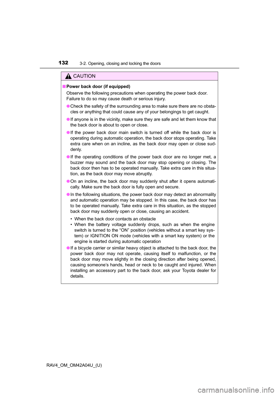 TOYOTA RAV4 2014 XA40 / 4.G Owners Guide 132
RAV4_OM_OM42A04U_(U)
3-2. Opening, closing and locking the doors
CAUTION
■Power back door (if equipped)
Observe the following precautions when operating the power back door.
Failure to do so may