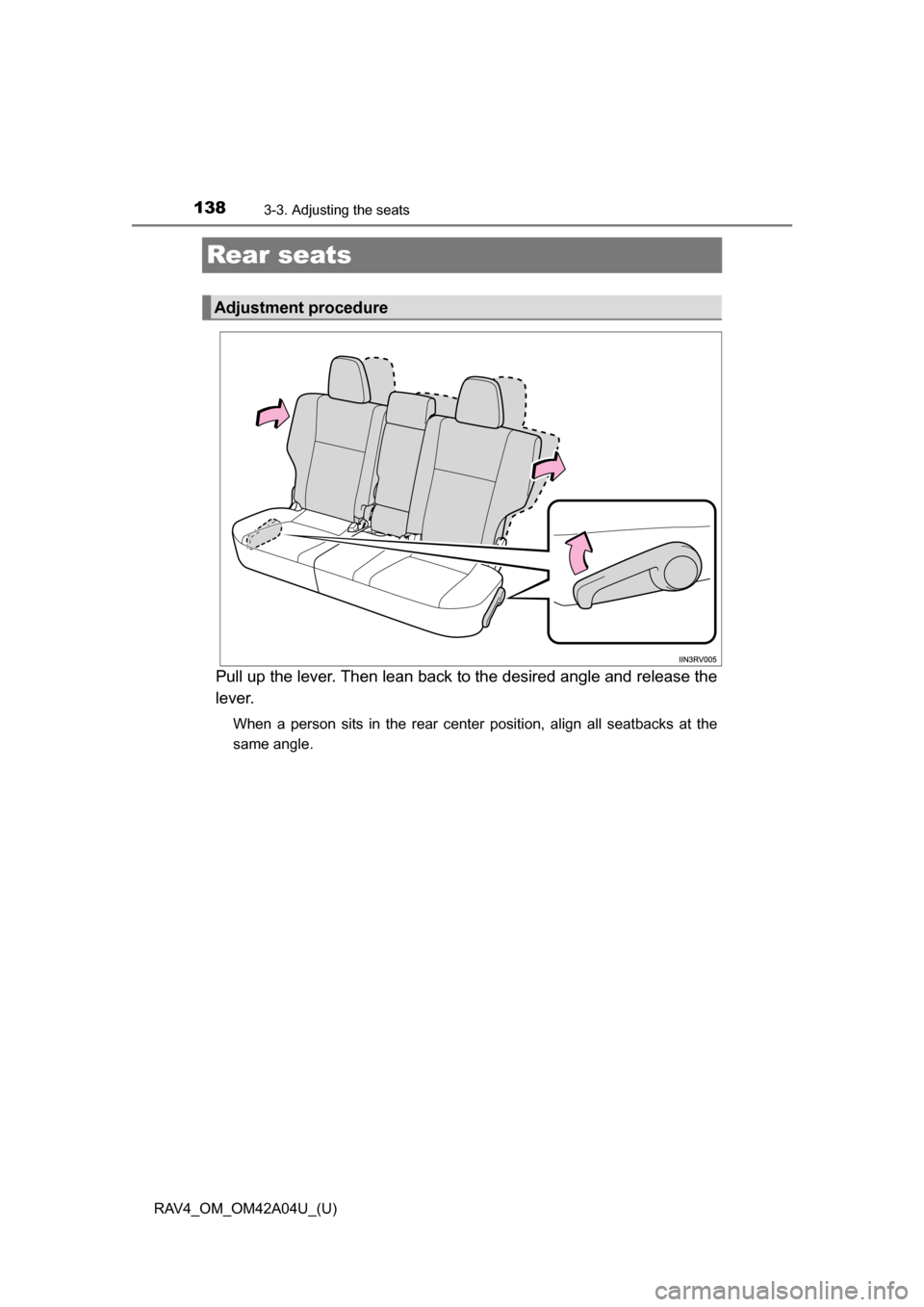 TOYOTA RAV4 2014 XA40 / 4.G Owners Manual 138
RAV4_OM_OM42A04U_(U)
3-3. Adjusting the seats
Rear seats
Pull up the lever. Then lean back to the desired angle and release the
lever.
When a person sits in the rear center position, align all sea TOYOTA RAV4 2014 XA40 / 4.G Owners Manual 138
RAV4_OM_OM42A04U_(U)
3-3. Adjusting the seats
Rear seats
Pull up the lever. Then lean back to the desired angle and release the
lever.
When a person sits in the rear center position, align all sea