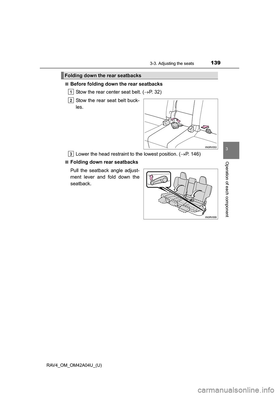 TOYOTA RAV4 2014 XA40 / 4.G Owners Manual RAV4_OM_OM42A04U_(U)
1393-3. Adjusting the seats
3
Operation of each component
■Before folding down the rear seatbacksStow the rear center seat belt. ( P. 3 2 )
Stow the rear seat belt buck-
les TOYOTA RAV4 2014 XA40 / 4.G Owners Manual RAV4_OM_OM42A04U_(U)
1393-3. Adjusting the seats
3
Operation of each component
■Before folding down the rear seatbacksStow the rear center seat belt. ( P. 3 2 )
Stow the rear seat belt buck-
les